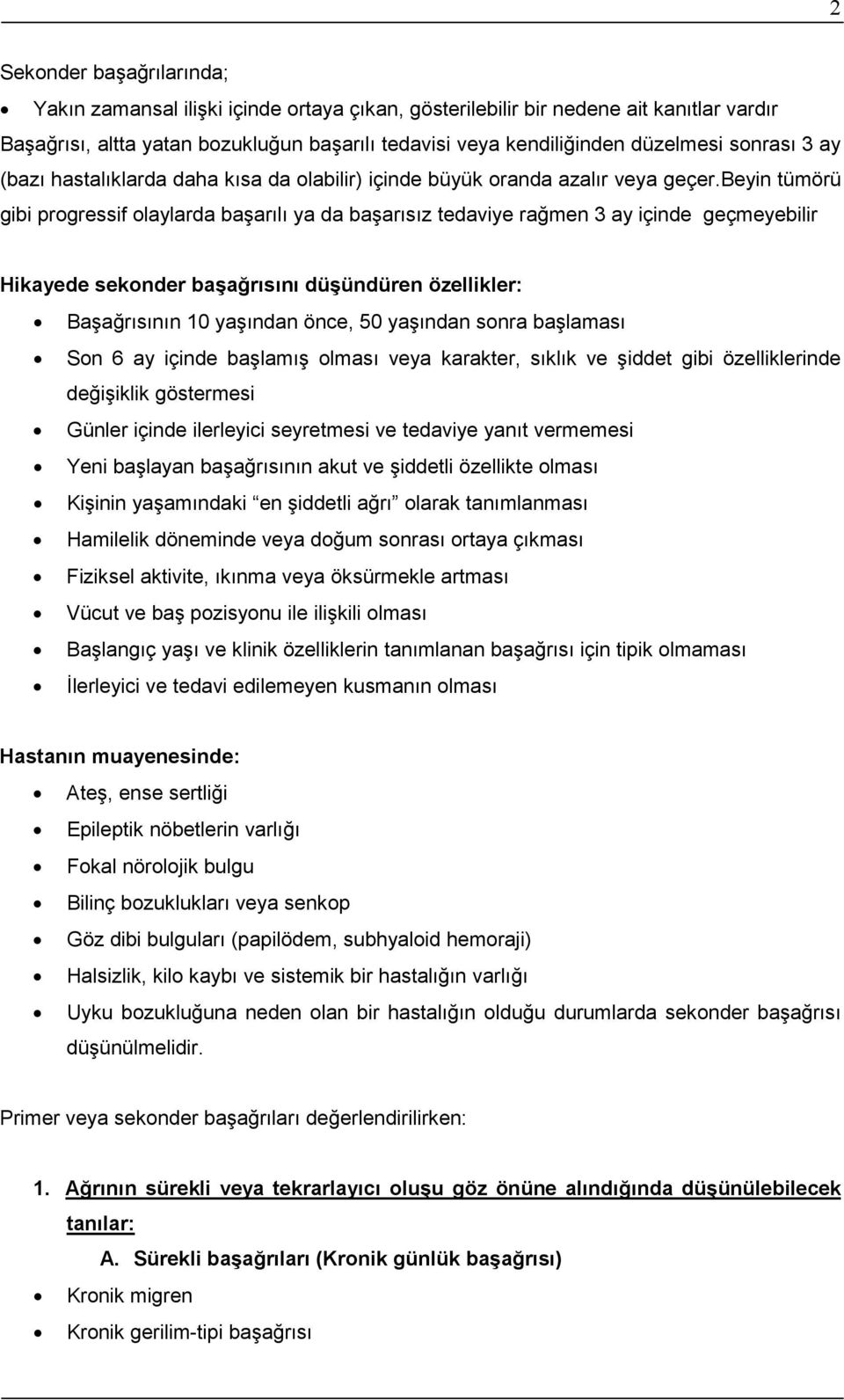 beyin tümörü gibi progressif olaylarda başarılı ya da başarısız tedaviye rağmen 3 ay içinde geçmeyebilir Hikayede sekonder başağrısını düşündüren özellikler: Başağrısının 10 yaşından önce, 50