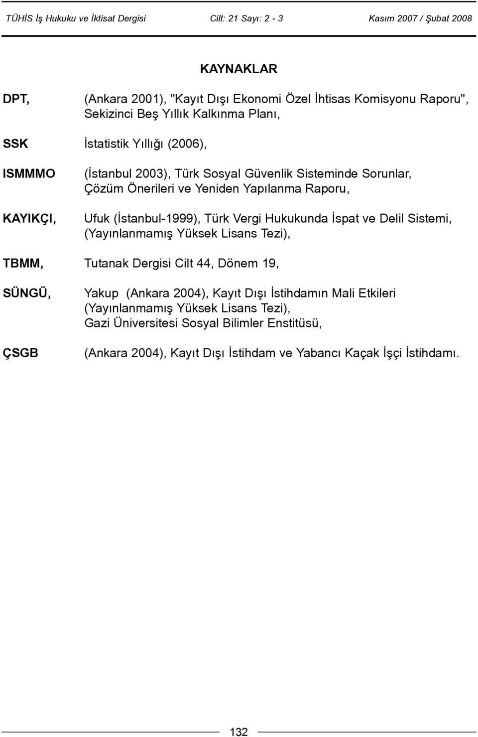 Ýspat ve Delil Sistemi, (Yayýnlanmamýþ Yüksek Lisans Tezi), TBMM, Tutanak Dergisi Cilt 44, Dönem 19, SÜNGÜ, ÇSGB Yakup (Ankara 2004), Kayýt Dýþý Ýstihdamýn