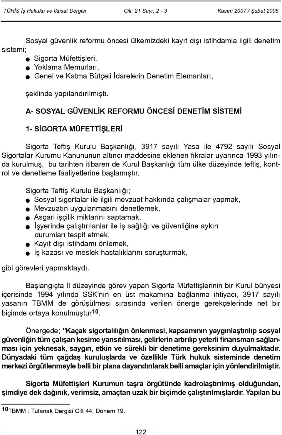 A- SOSYAL GÜVENLÝK REFORMU ÖNCESÝ DENETÝM SÝSTEMÝ 1- SÝGORTA MÜFETTÝÞLERÝ Sigorta Teftiþ Kurulu Baþkanlýðý, 3917 sayýlý Yasa ile 4792 sayýlý Sosyal Sigortalar Kurumu Kanununun altýncý maddesine