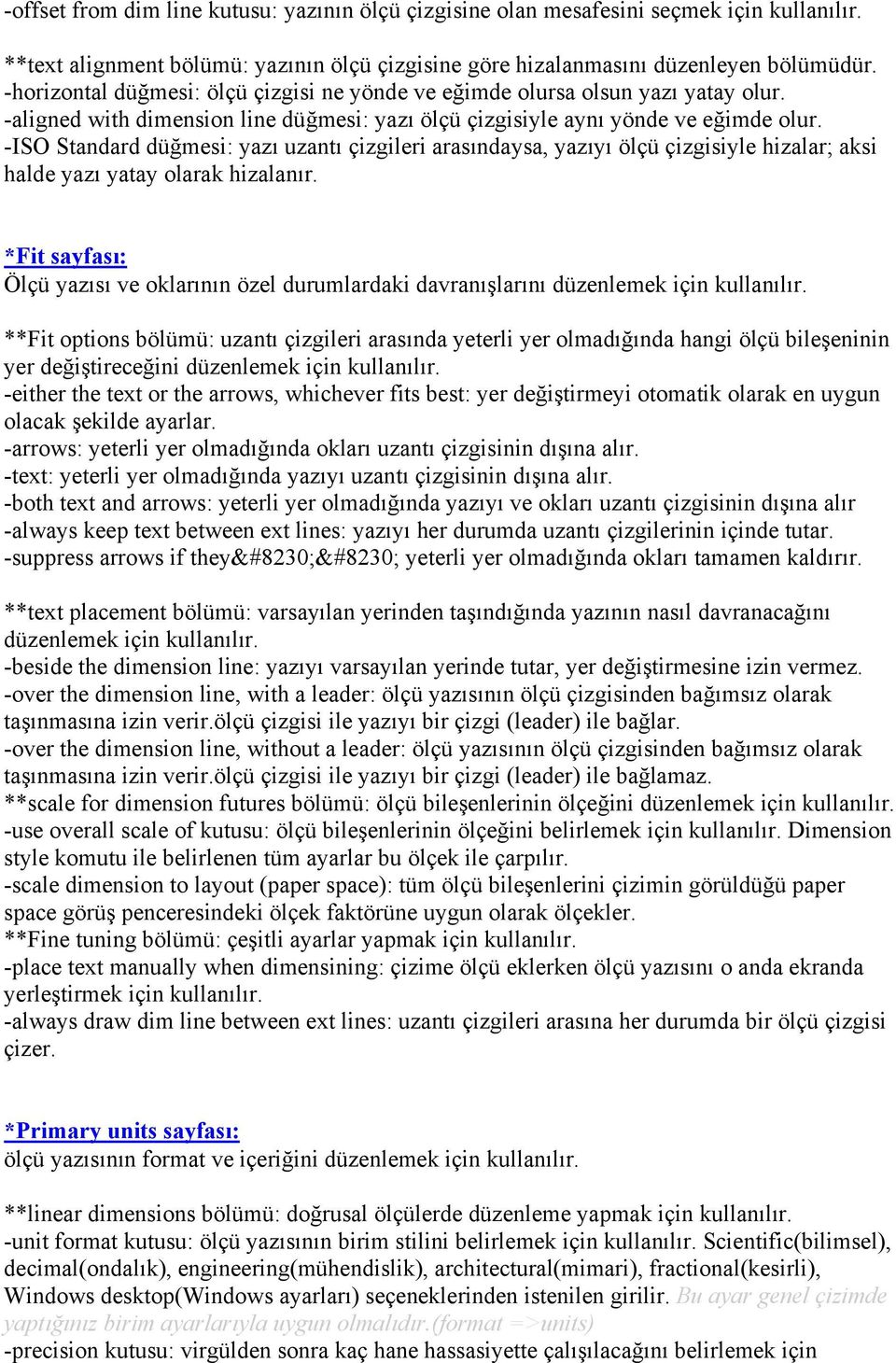 -ISO Standard düğmesi: yazı uzantı çizgileri arasındaysa, yazıyı ölçü çizgisiyle hizalar; aksi halde yazı yatay olarak hizalanır.