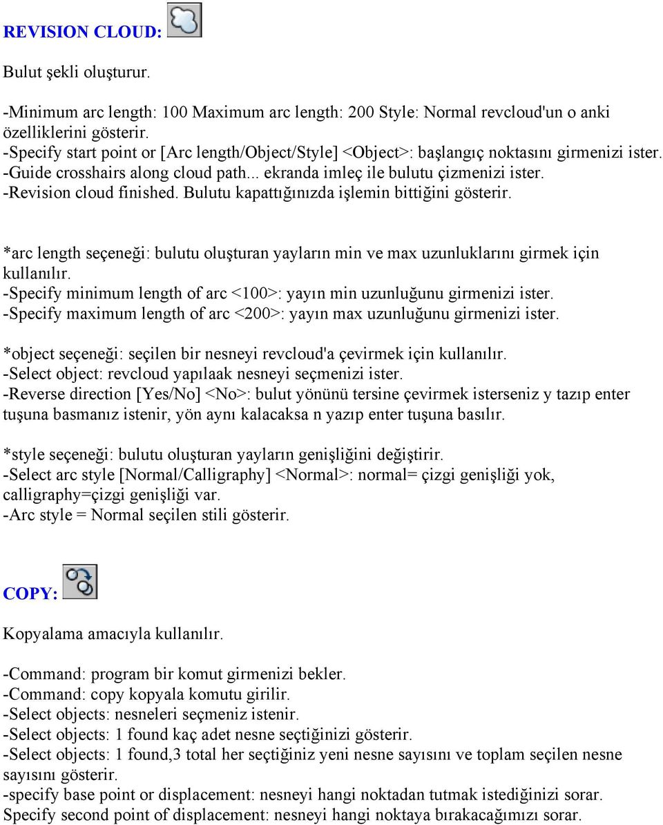 -Revision cloud finished. Bulutu kapattığınızda işlemin bittiğini gösterir. *arc length seçeneği: bulutu oluşturan yayların min ve max uzunluklarını girmek için kullanılır.