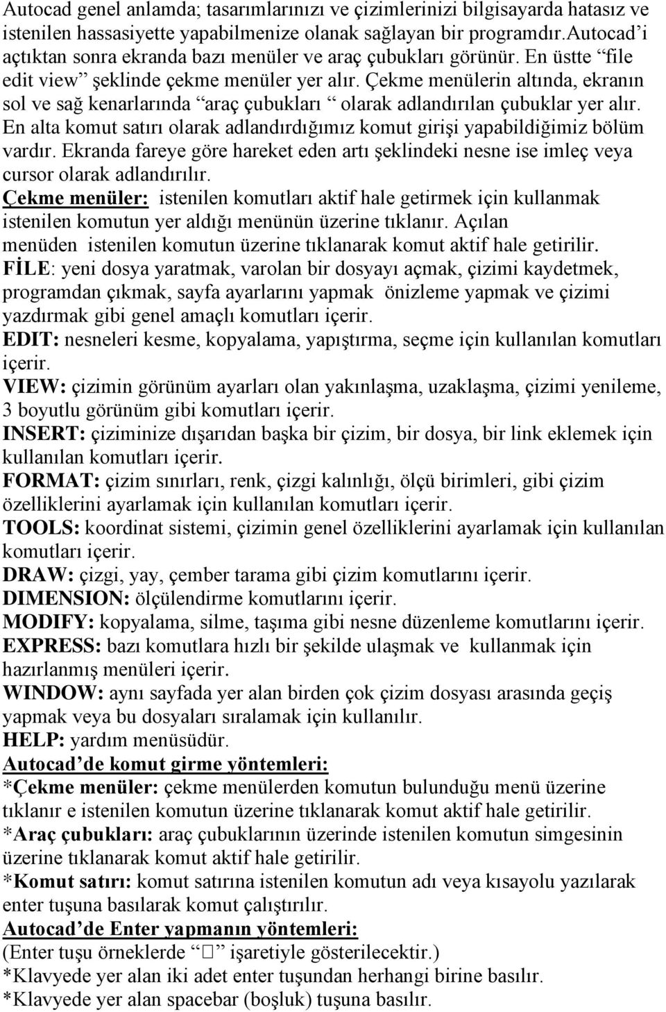 Çekme menülerin altında, ekranın sol ve sağ kenarlarında araç çubukları olarak adlandırılan çubuklar yer alır. En alta komut satırı olarak adlandırdığımız komut girişi yapabildiğimiz bölüm vardır.