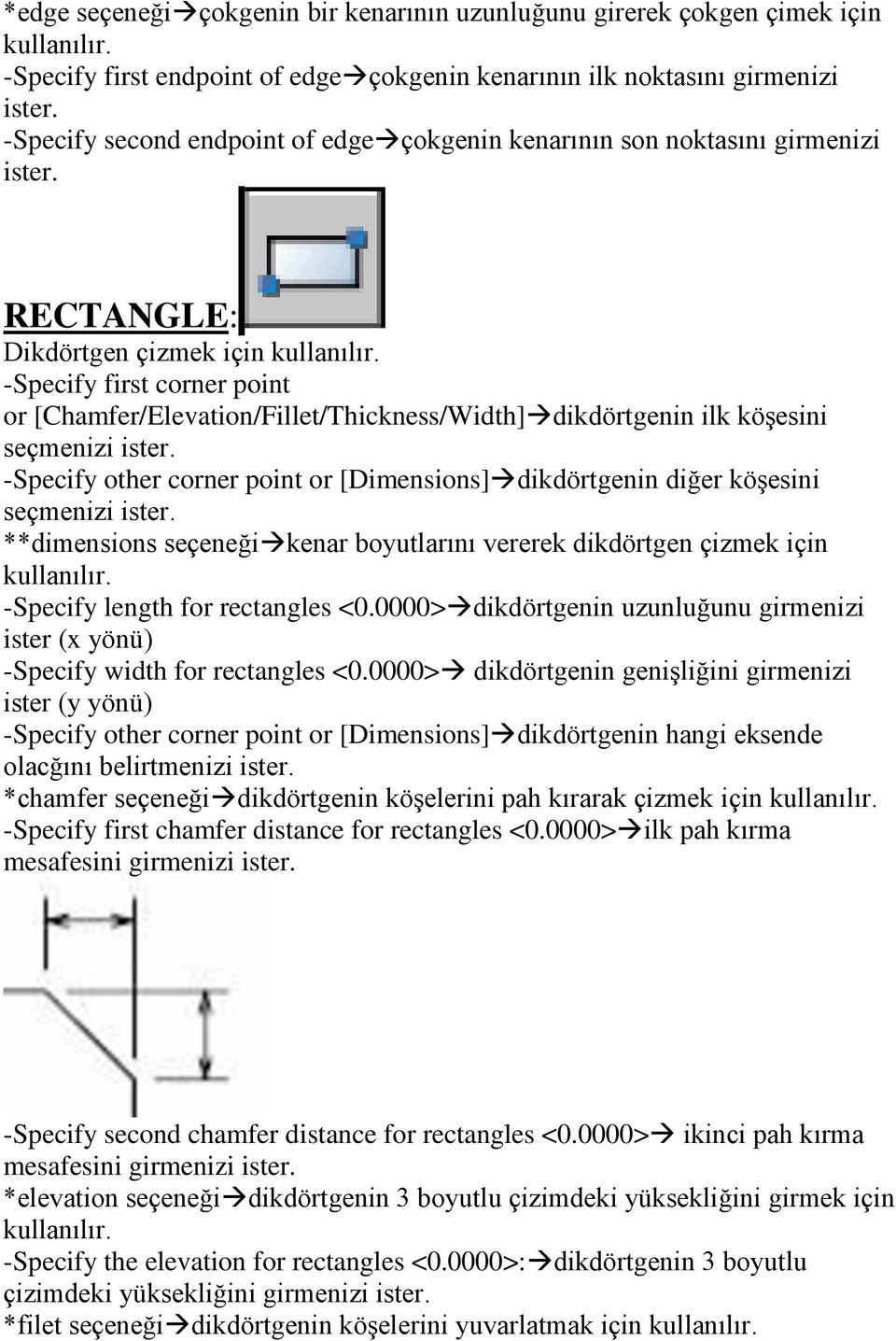 RECTANGLE: Dikdörtgen çizmek için -Specify first corner point or [Chamfer/Elevation/Fillet/Thickness/Width] dikdörtgenin ilk köşesini seçmenizi ister.