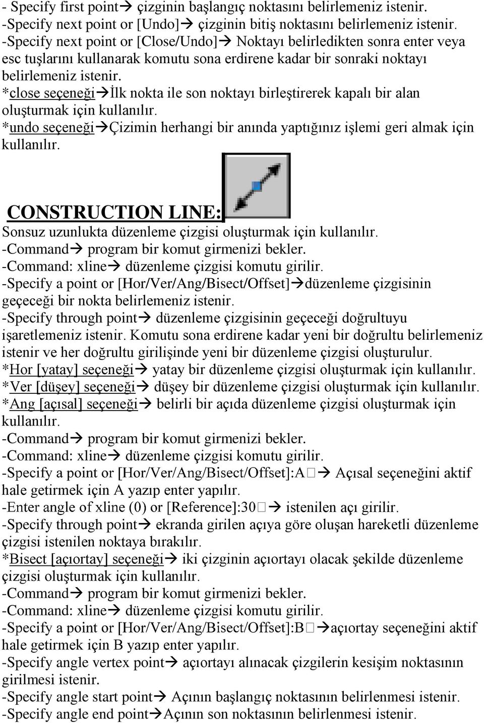 *close seçeneği İlk nokta ile son noktayı birleştirerek kapalı bir alan oluşturmak için *undo seçeneği Çizimin herhangi bir anında yaptığınız işlemi geri almak için CONSTRUCTION LINE: Sonsuz