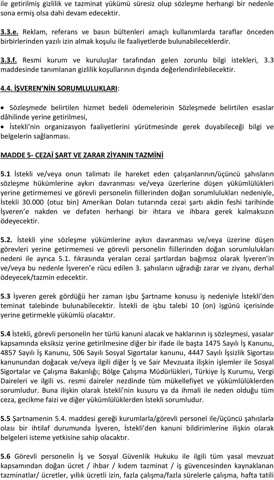 4. İŞVEREN NİN SORUMLULUKLARI: Sözleşmede belirtilen hizmet bedeli ödemelerinin Sözleşmede belirtilen esaslar dâhilinde yerine getirilmesi, İstekli nin organizasyon faaliyetlerini yürütmesinde gerek