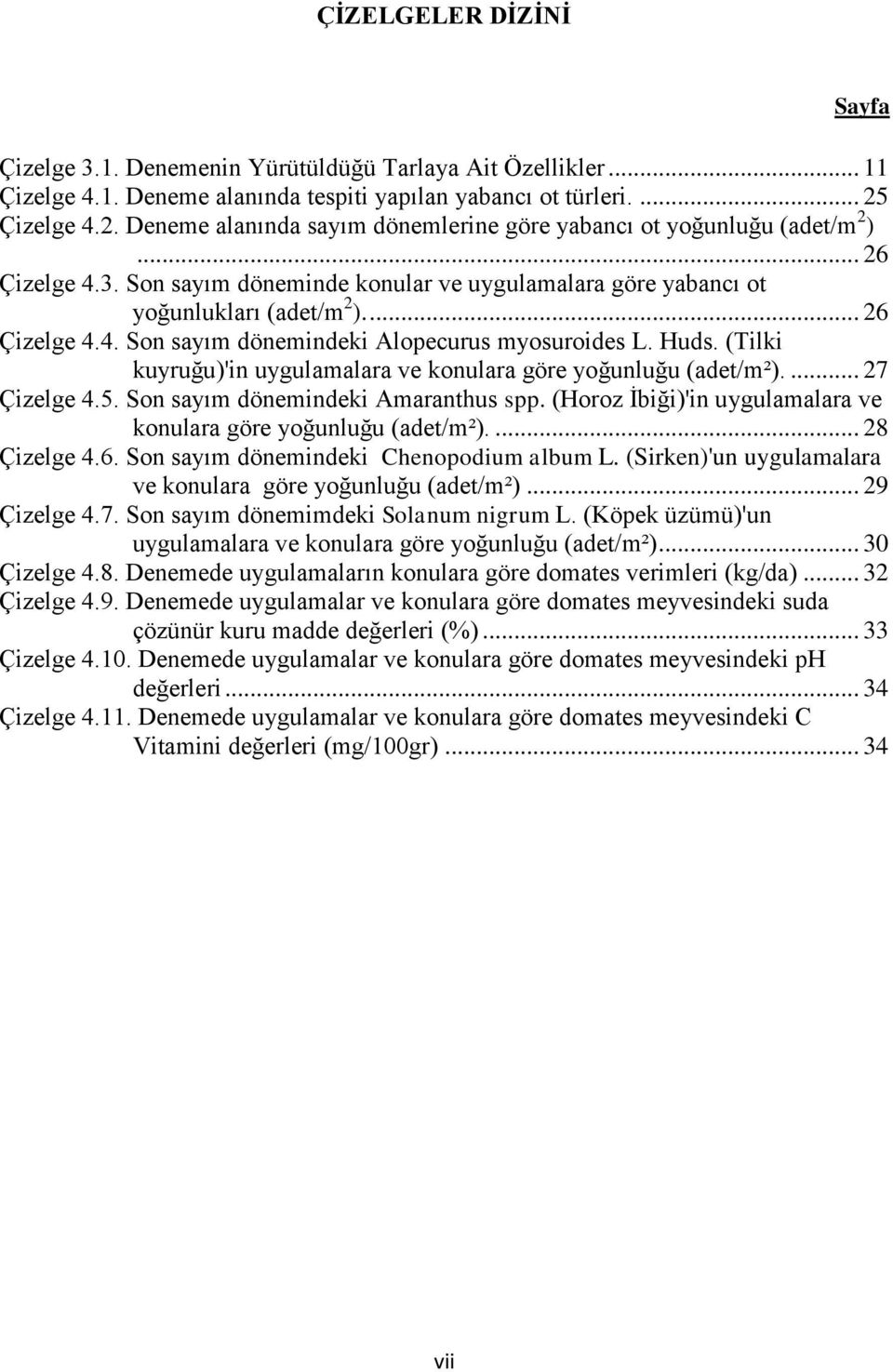 ... 26 Çizelge 4.4. Son sayım dönemindeki Alopecurus myosuroides L. Huds. (Tilki kuyruğu)'in uygulamalara ve konulara göre yoğunluğu (adet/m²).... 27 Çizelge 4.5. Son sayım dönemindeki Amaranthus spp.