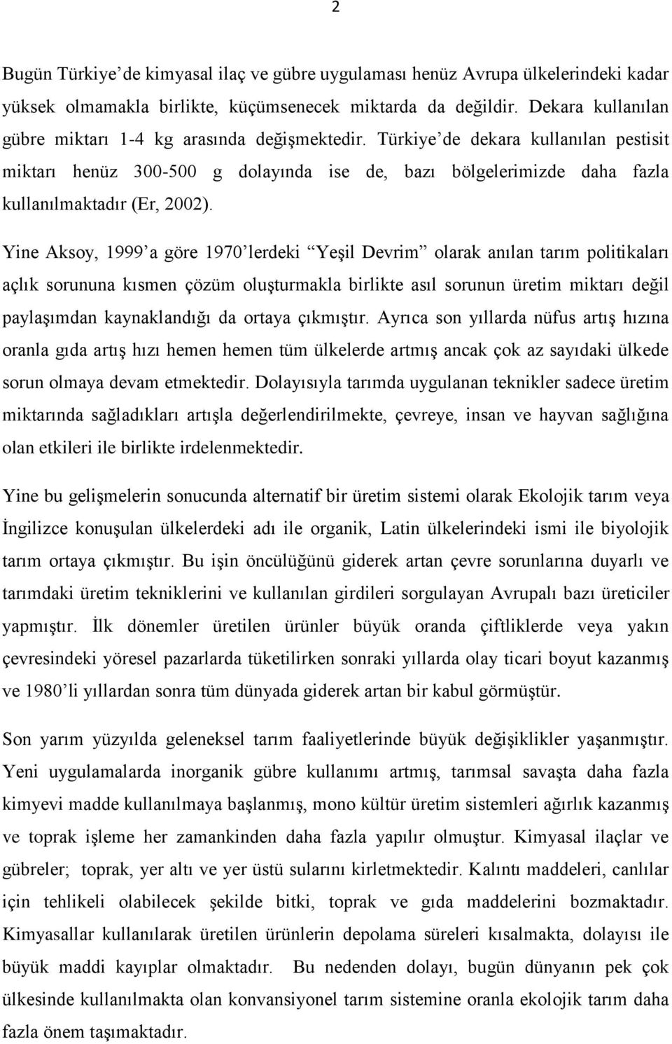 Türkiye de dekara kullanılan pestisit miktarı henüz 300-500 g dolayında ise de, bazı bölgelerimizde daha fazla kullanılmaktadır (Er, 2002).