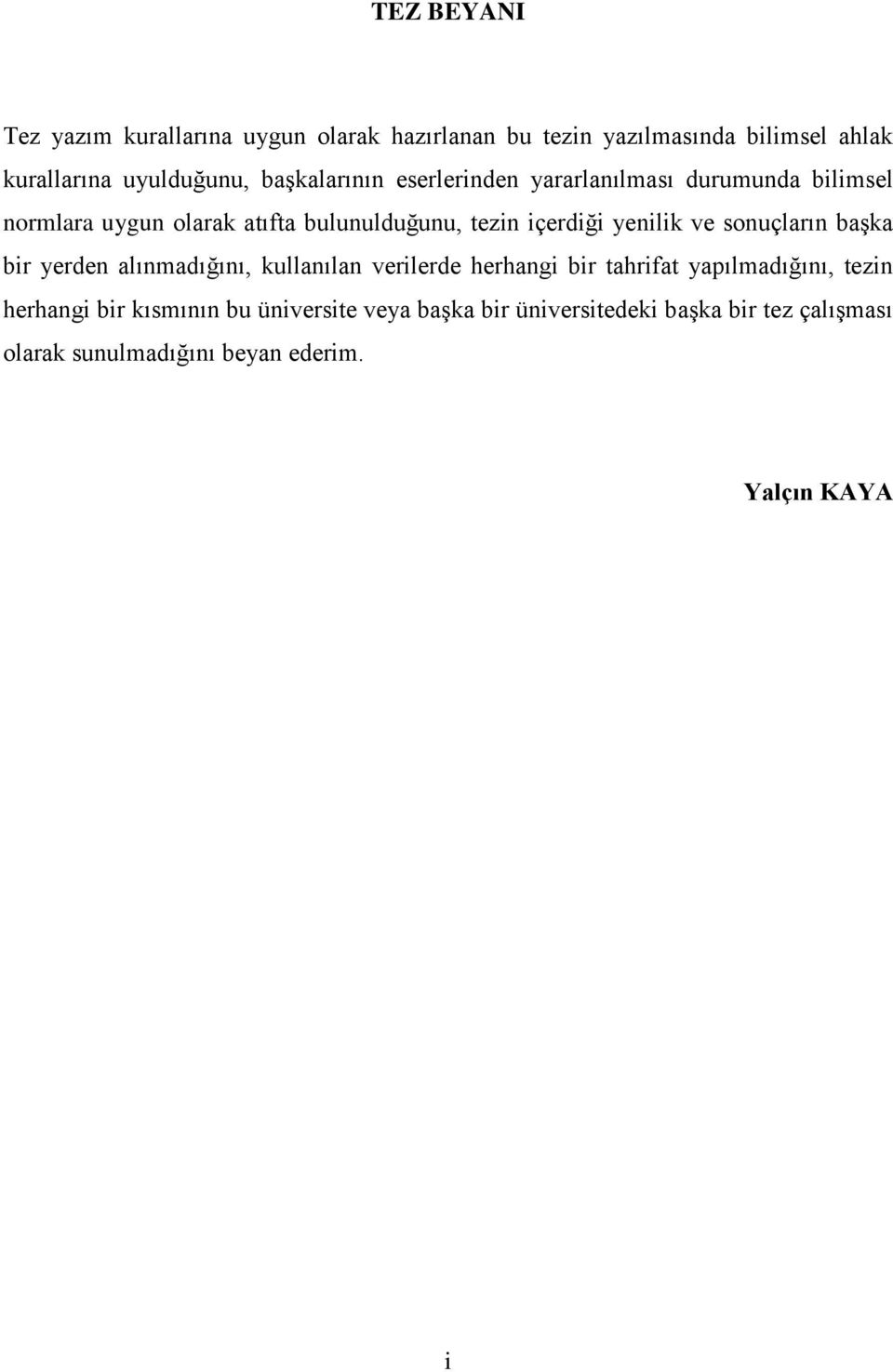 yenilik ve sonuçların baģka bir yerden alınmadığını, kullanılan verilerde herhangi bir tahrifat yapılmadığını, tezin