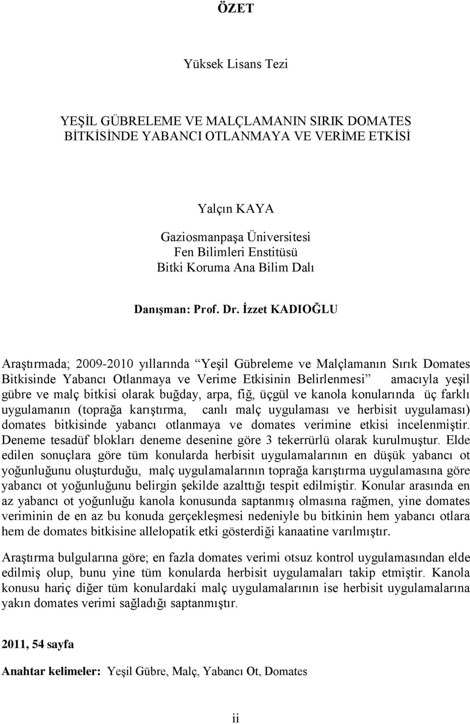 Ġzzet KADIOĞLU AraĢtırmada; 2009-2010 yıllarında YeĢil Gübreleme ve Malçlamanın Sırık Domates Bitkisinde Yabancı Otlanmaya ve Verime Etkisinin Belirlenmesi amacıyla yeģil gübre ve malç bitkisi olarak