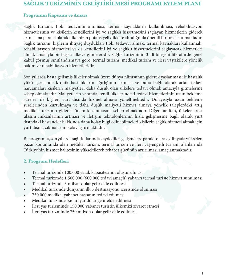 Sağlık turizmi; kişilerin ihtiyaç duydukları tıbbi tedaviyi almak, termal kaynakları kullanmak, rehabilitasyon hizmetleri ya da kendilerini iyi ve sağlıklı hissetmelerini sağlayacak hizmetleri almak