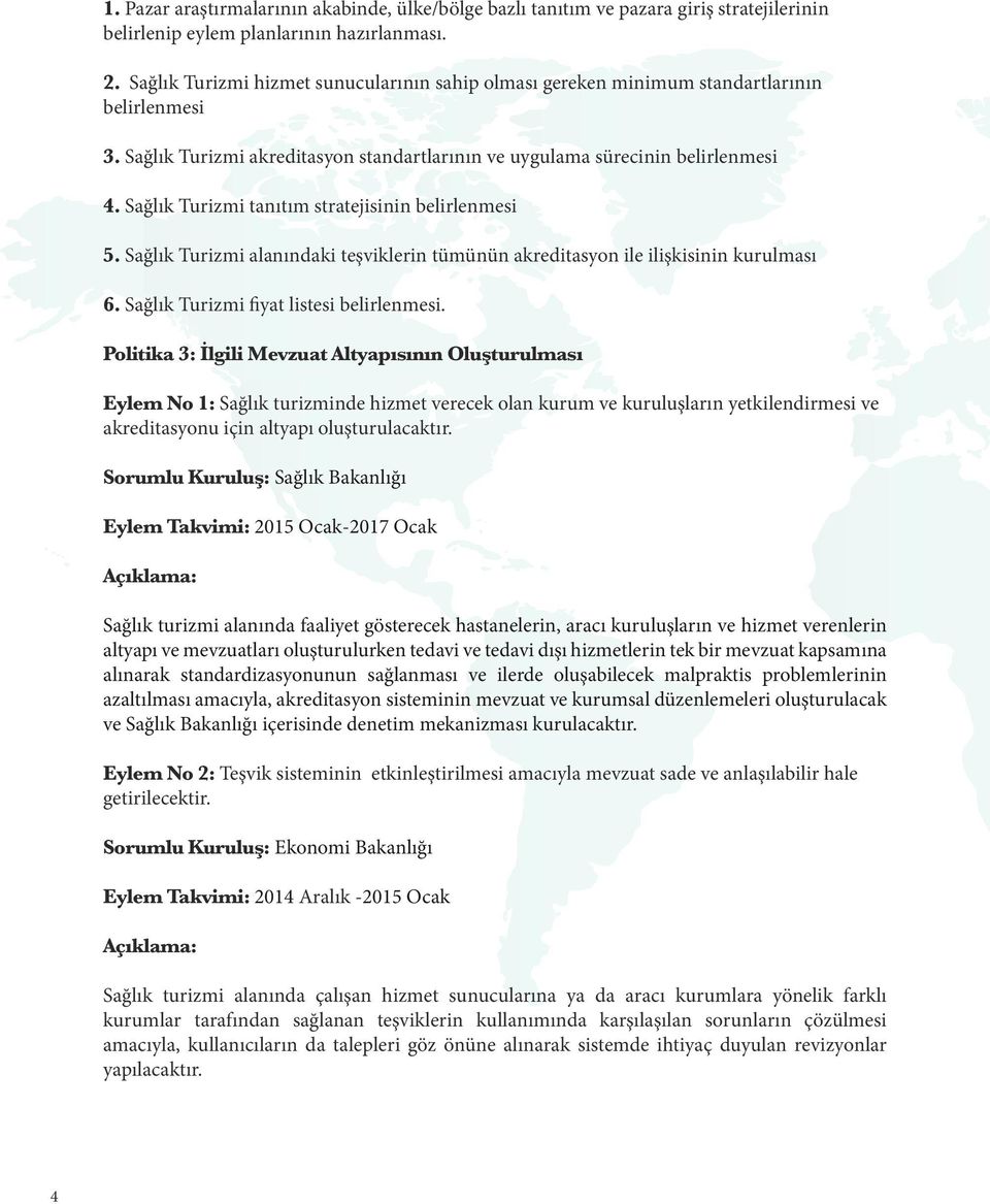 Sağlık Turizmi tanıtım stratejisinin belirlenmesi 5. Sağlık Turizmi alanındaki teşviklerin tümünün akreditasyon ile ilişkisinin kurulması 6. Sağlık Turizmi fiyat listesi belirlenmesi.