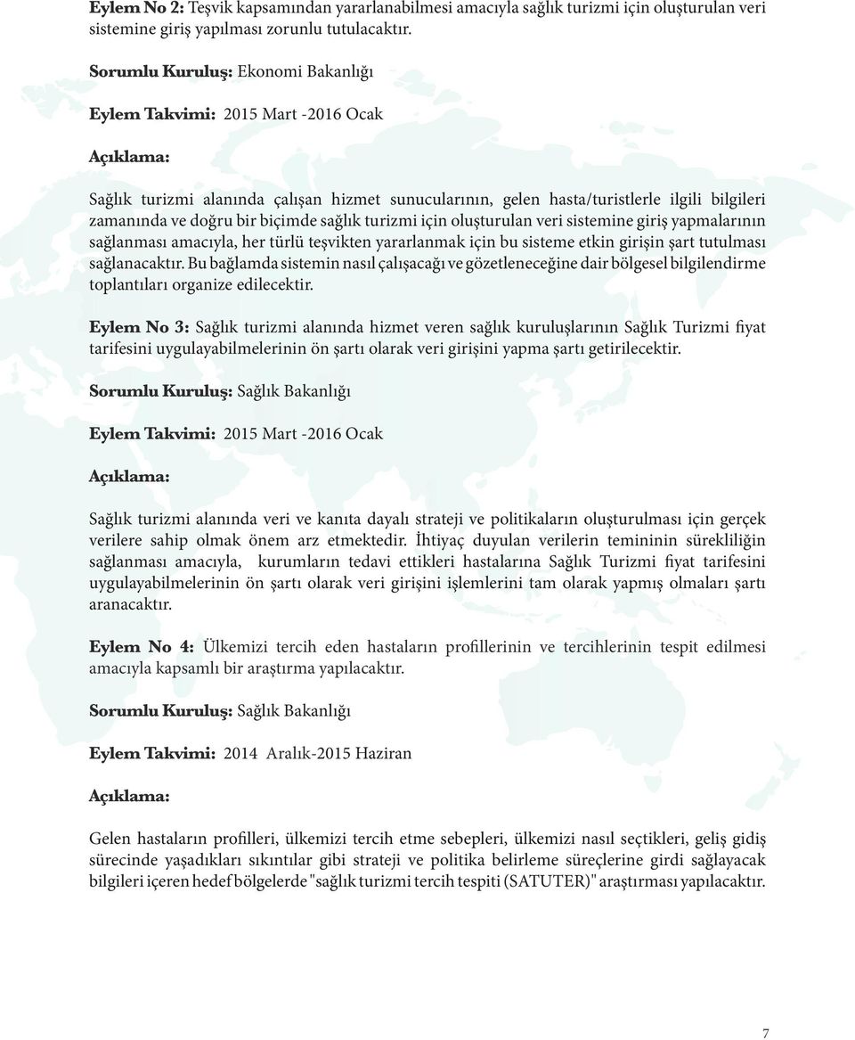 sağlık turizmi için oluşturulan veri sistemine giriş yapmalarının sağlanması amacıyla, her türlü teşvikten yararlanmak için bu sisteme etkin girişin şart tutulması sağlanacaktır.