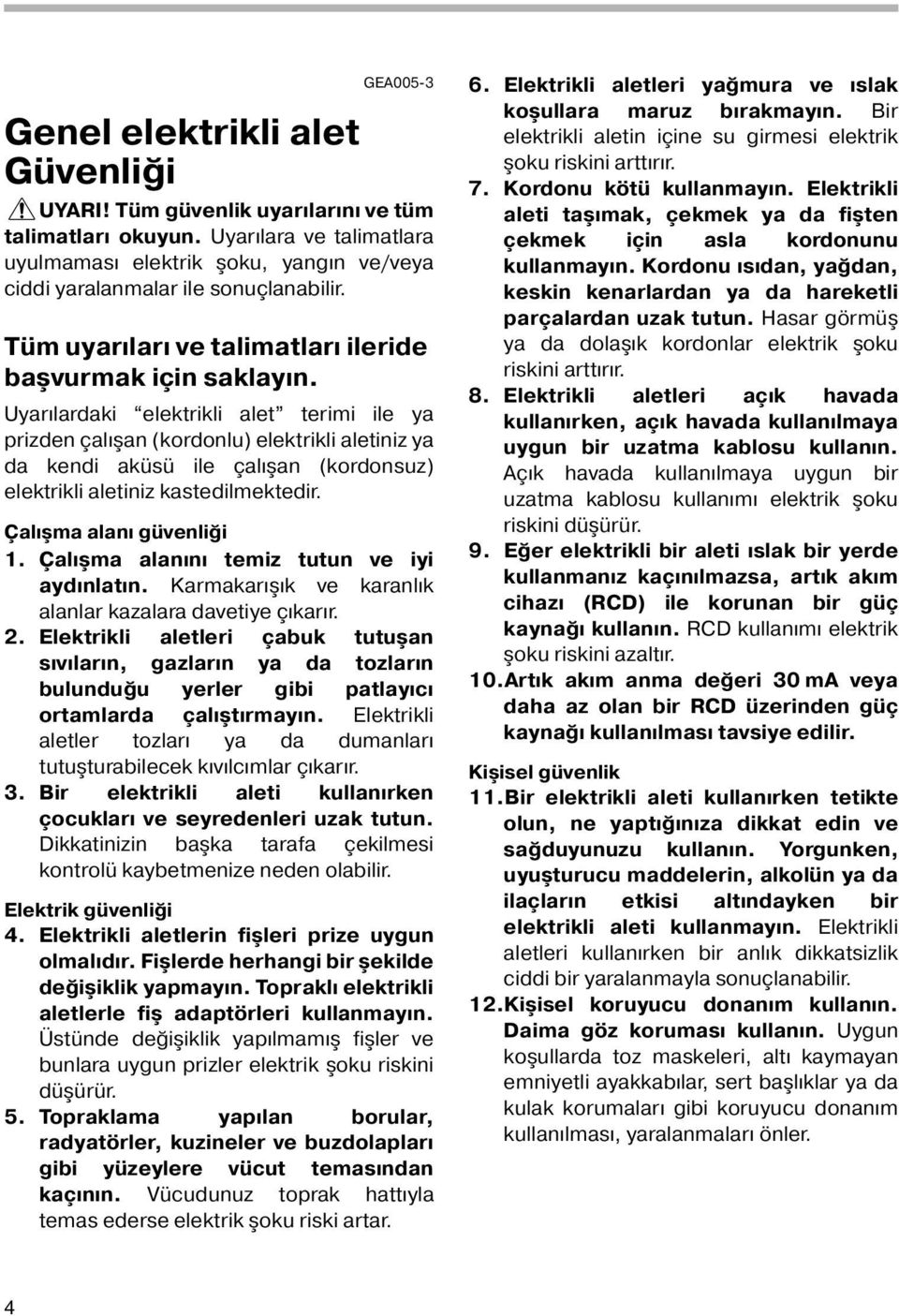 Uyarılardaki elektrikli alet terimi ile ya prizden çalışan (kordonlu) elektrikli aletiniz ya da kendi aküsü ile çalışan (kordonsuz) elektrikli aletiniz kastedilmektedir. Çalışma alanı güvenliği.