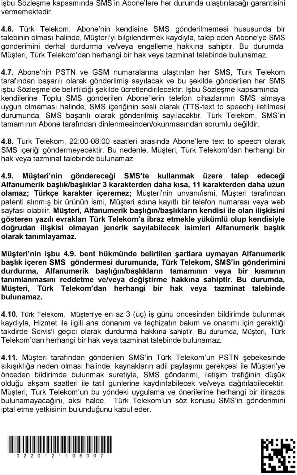 hakkına sahiptir. Bu durumda, Müşteri, Türk Telekom dan herhangi bir hak veya tazminat talebinde bulunamaz. 4.7.