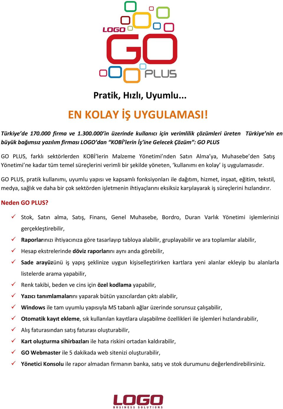 Malzeme Yönetimi nden Satın Alma ya, Muhasebe den Satış Yönetimi ne kadar tüm temel süreçlerini verimli bir şekilde yöneten, kullanımı en kolay iş uygulamasıdır.