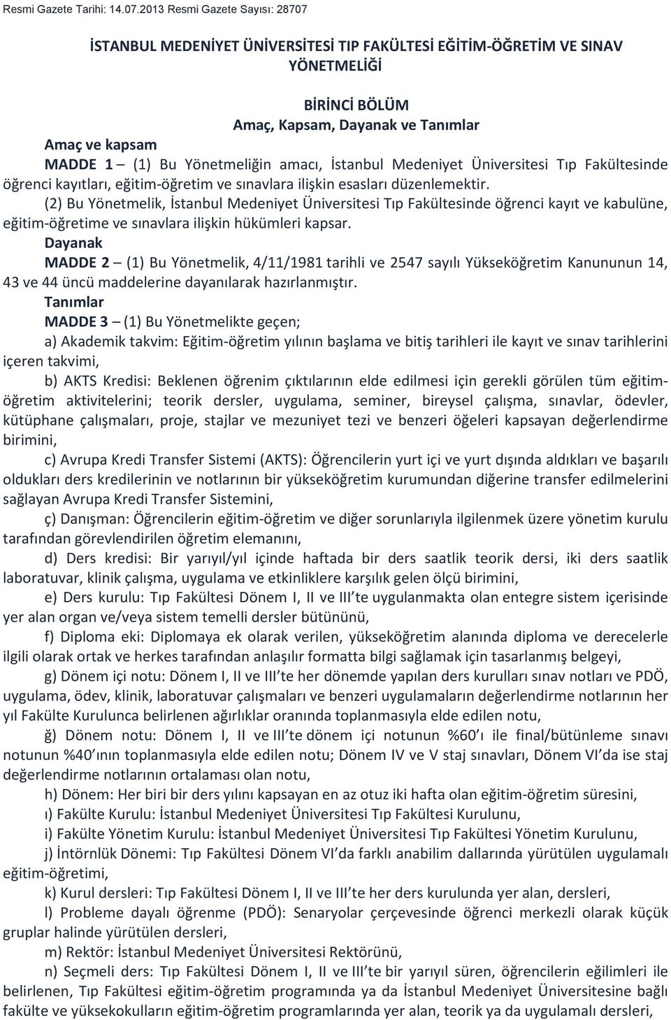 Yönetmeliğin amacı, İstanbul Medeniyet Üniversitesi Tıp Fakültesinde öğrenci kayıtları, eğitim-öğretim ve sınavlara ilişkin esasları düzenlemektir.