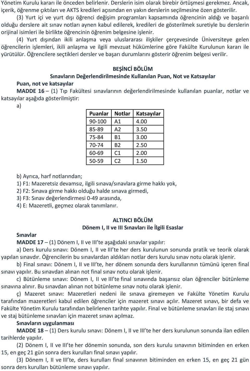 (3) Yurt içi ve yurt dışı öğrenci değişim programları kapsamında öğrencinin aldığı ve başarılı olduğu derslere ait sınav notları aynen kabul edilerek, kredileri de gösterilmek suretiyle bu derslerin