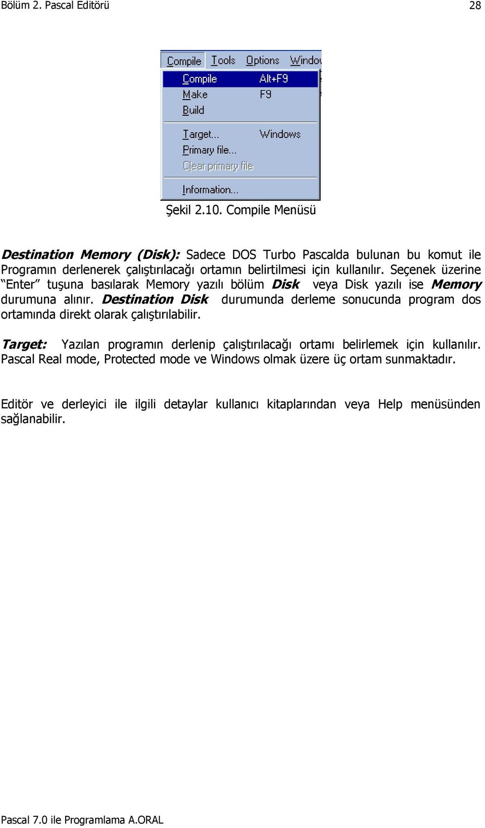 Seçenek üzerine Enter tuşuna basılarak Memory yazılı bölüm Disk veya Disk yazılı ise Memory durumuna alınır.