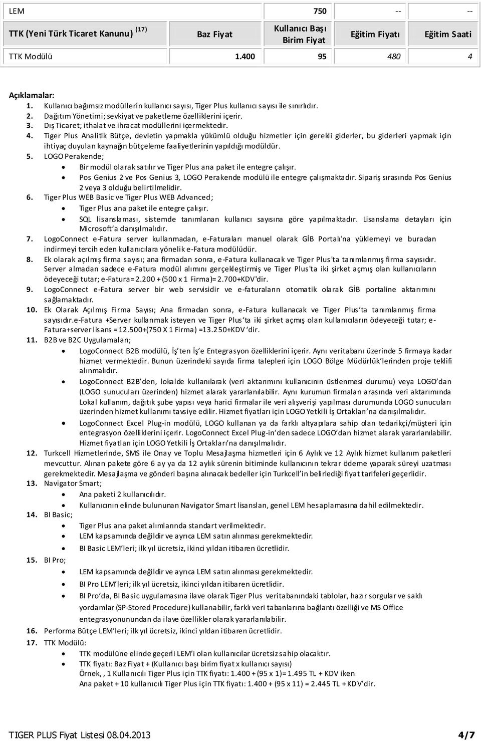 Dış Ticaret; ithalat ve ihracat modüllerini içermektedir. 4.