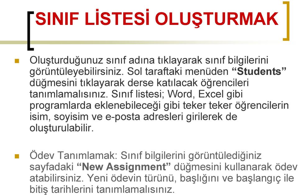 Sınıf listesi; Word, Excel gibi programlarda eklenebileceği gibi teker teker öğrencilerin isim, soyisim ve e-posta adresleri girilerek de