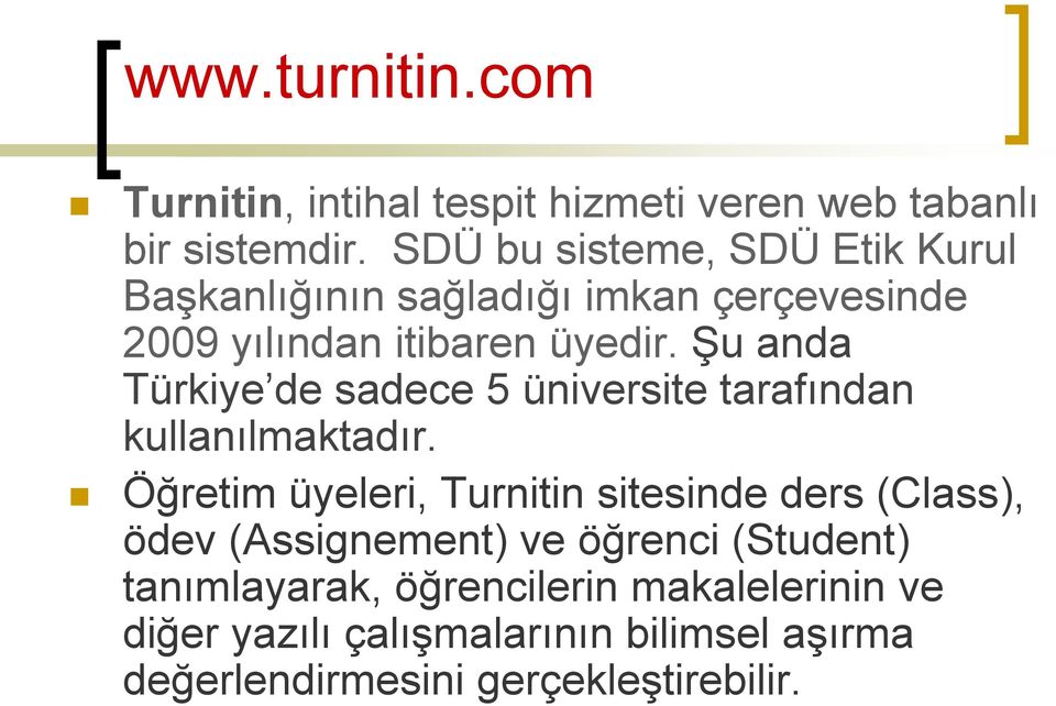 Şu anda Türkiye de sadece 5 üniversite tarafından kullanılmaktadır.
