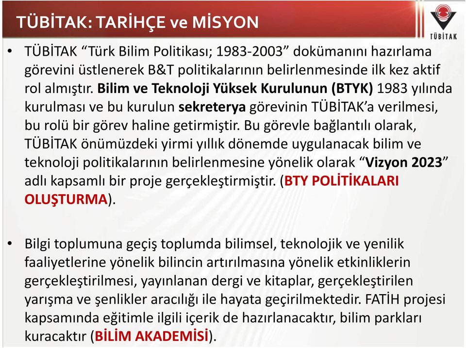 Bu görevle bağlantılı olarak, TÜBİTAK önümüzdeki yirmi yıllık dönemde uygulanacak bilim ve teknoloji politikalarının belirlenmesine yönelik olarak Vizyon 2023 adlı kapsamlı bir proje