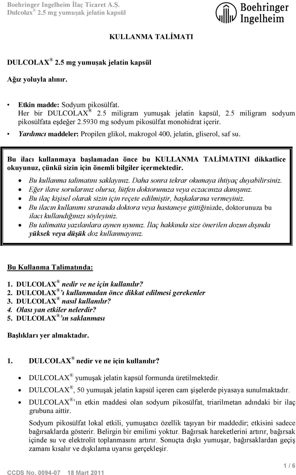 Bu ilacı kullanmaya başlamadan önce bu KULLANMA TALİMATINI dikkatlice okuyunuz, çünkü sizin için önemli bilgiler içermektedir. Bu kullanma talimatını saklayınız.