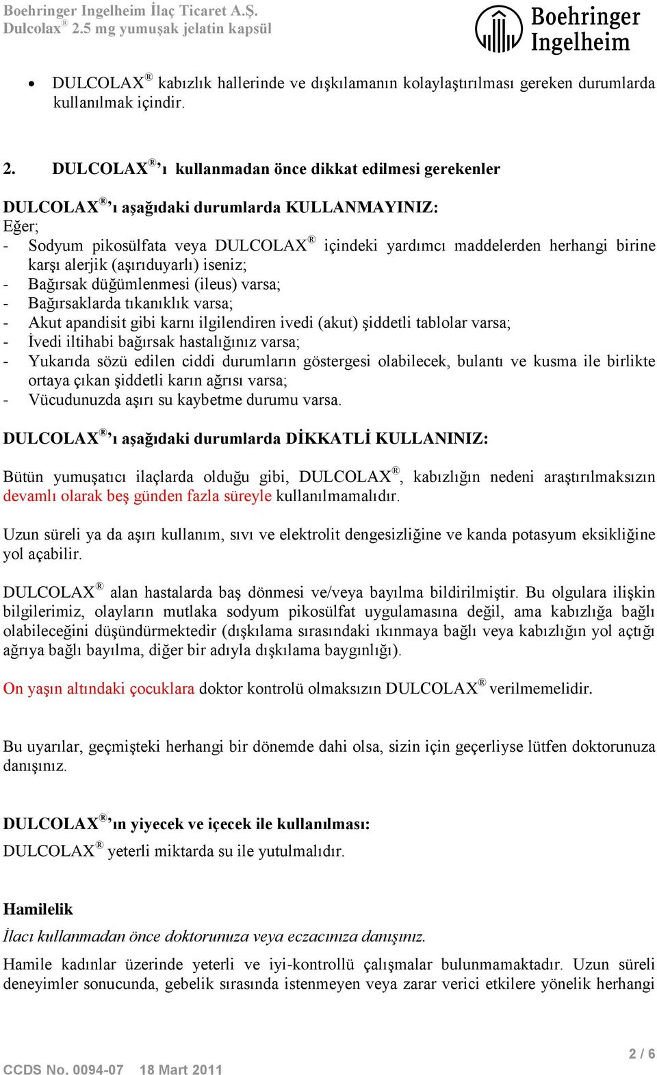 alerjik (aşırıduyarlı) iseniz; - Bağırsak düğümlenmesi (ileus) varsa; - Bağırsaklarda tıkanıklık varsa; - Akut apandisit gibi karnı ilgilendiren ivedi (akut) şiddetli tablolar varsa; - İvedi iltihabi