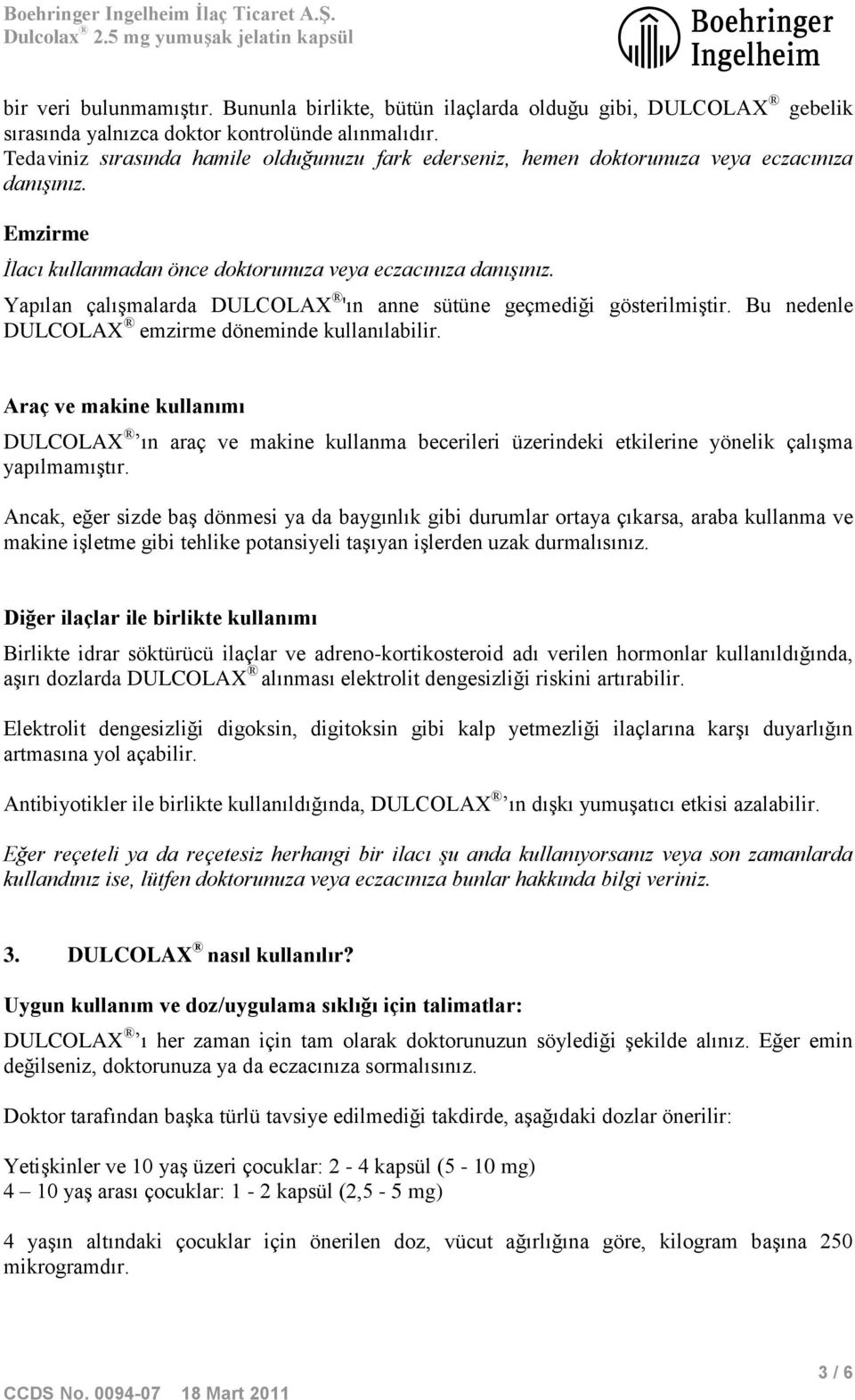 Yapılan çalışmalarda DULCOLAX 'ın anne sütüne geçmediği gösterilmiştir. Bu nedenle DULCOLAX emzirme döneminde kullanılabilir.