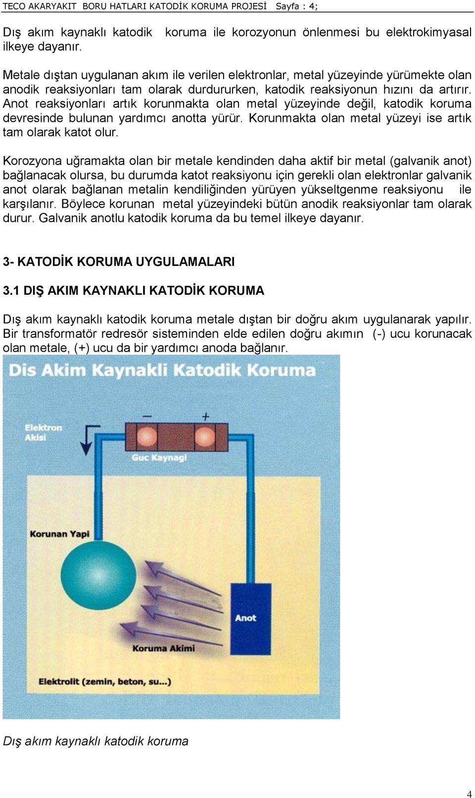 reaksiyonun hızını da artırır. Anot reaksiyonları artık korunmakta olan metal yüzeyinde değil, katodik koruma devresinde bulunan yardımcı anotta yürür.