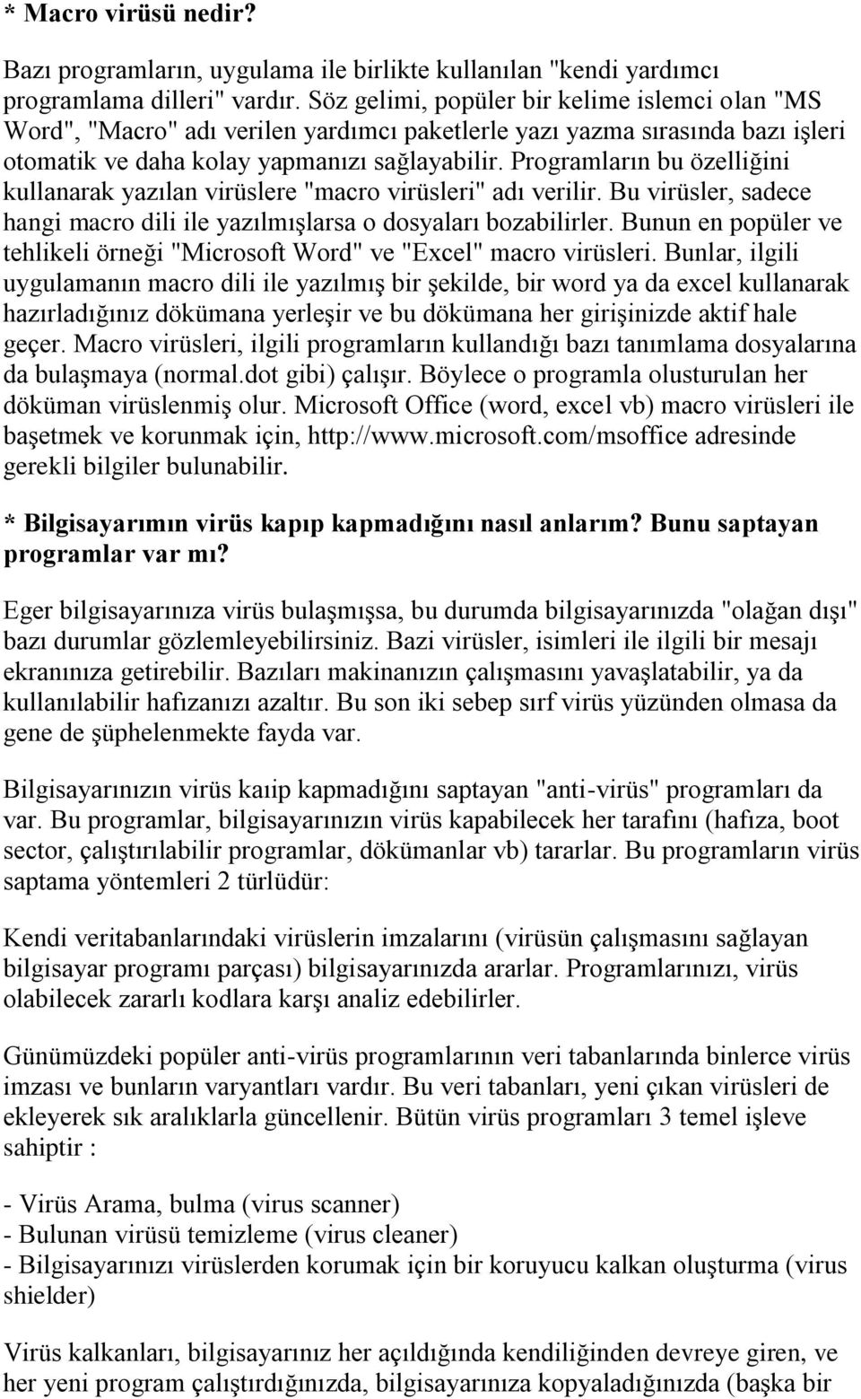 Programların bu özelliğini kullanarak yazılan virüslere "macro virüsleri" adı verilir. Bu virüsler, sadece hangi macro dili ile yazılmışlarsa o dosyaları bozabilirler.