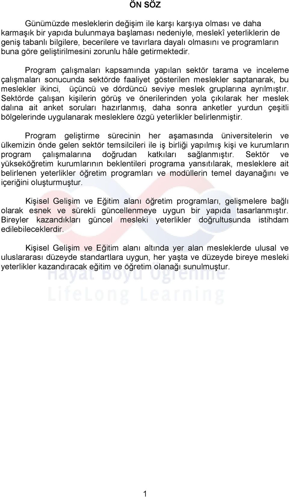 Program çalışmaları kapsamında yapılan sektör tarama ve inceleme çalışmaları sonucunda sektörde faaliyet gösterilen meslekler saptanarak, bu meslekler ikinci, üçüncü ve dördüncü seviye meslek