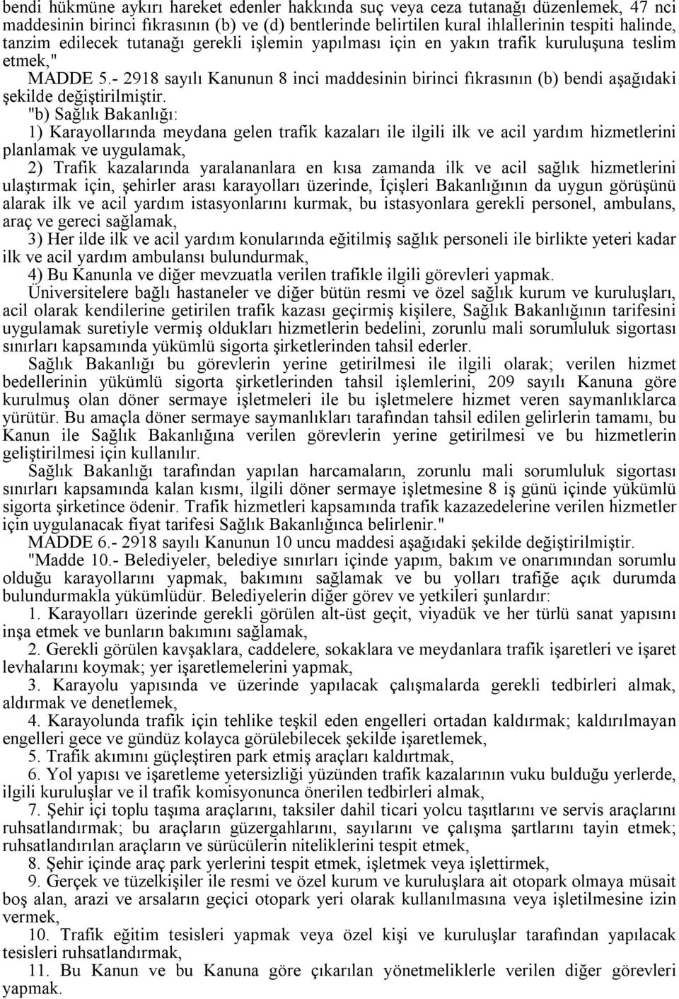 - 2918 sayılı Kanunun 8 inci maddesinin birinci fıkrasının (b) bendi aşağıdaki şekilde "b) Sağlık Bakanlığı: 1) Karayollarında meydana gelen trafik kazaları ile ilgili ilk ve acil yardım hizmetlerini