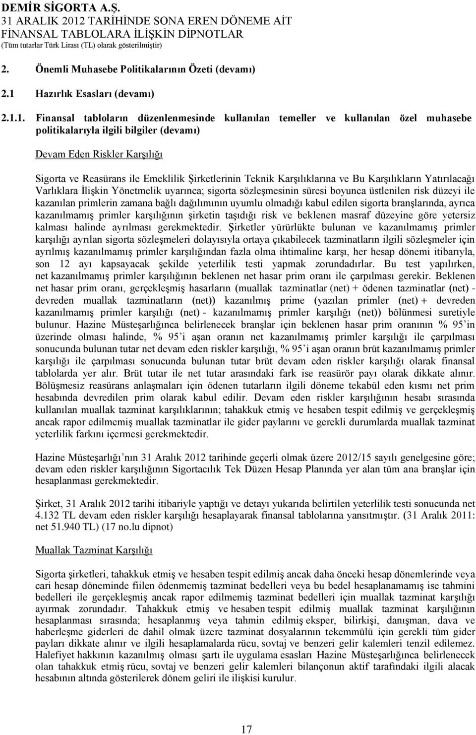 1. Finansal tabloların düzenlenmesinde kullanılan temeller ve kullanılan özel muhasebe politikalarıyla ilgili bilgiler (devamı) Devam Eden Riskler Karşılığı Sigorta ve Reasürans ile Emeklilik