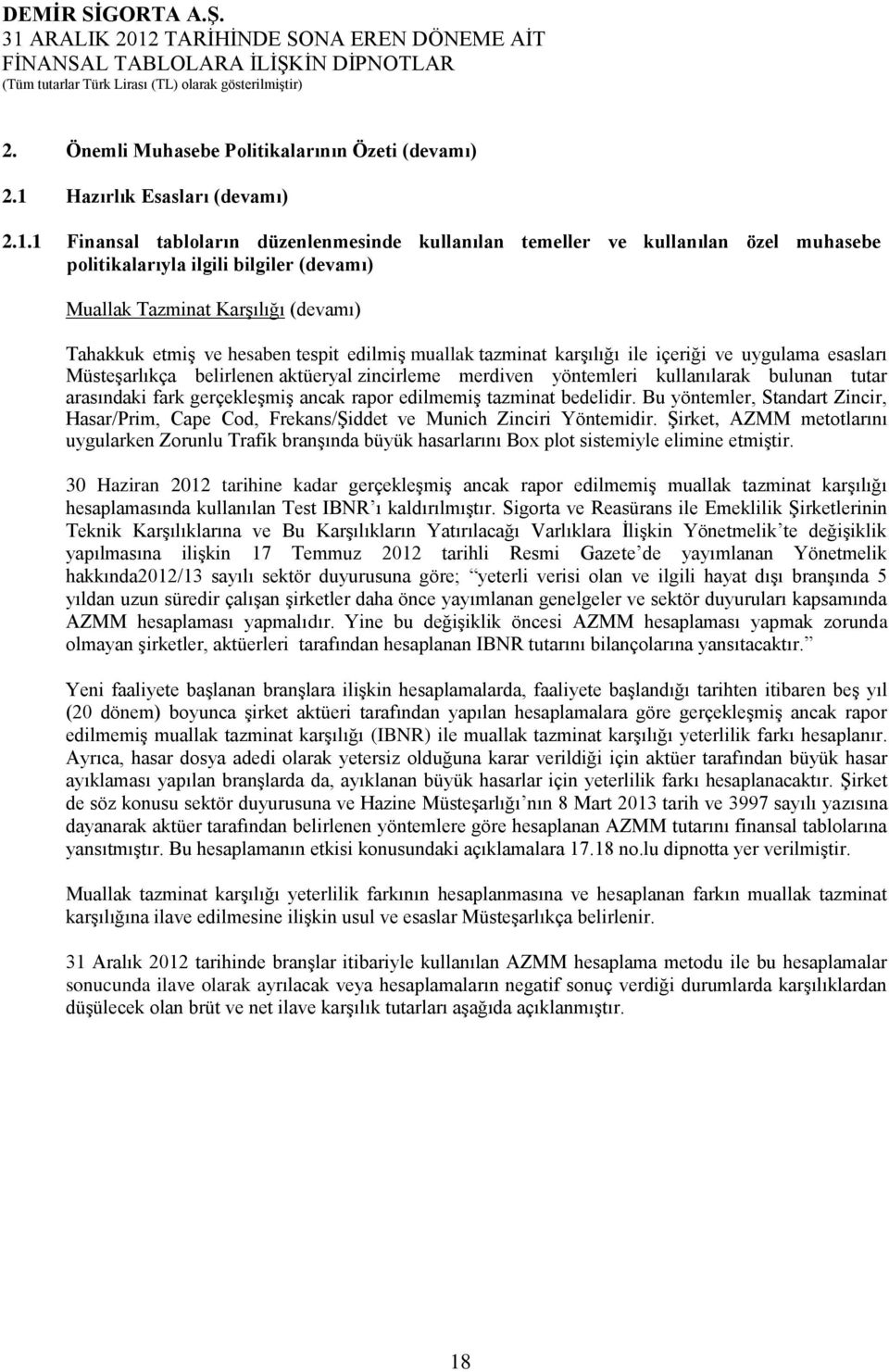 1 Finansal tabloların düzenlenmesinde kullanılan temeller ve kullanılan özel muhasebe politikalarıyla ilgili bilgiler (devamı) Muallak Tazminat Karşılığı (devamı) Tahakkuk etmiş ve hesaben tespit