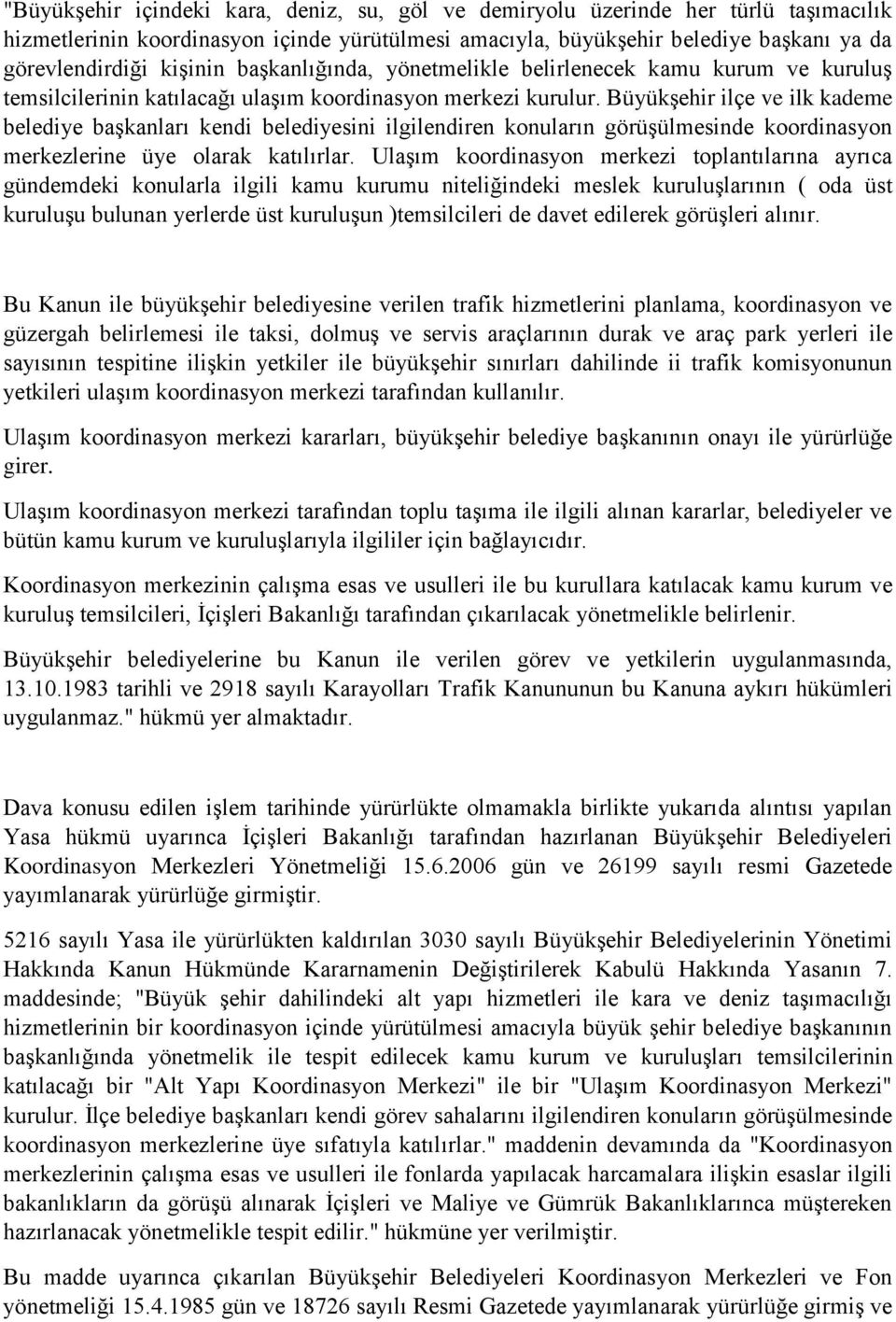 Büyükşehir ilçe ve ilk kademe belediye başkanları kendi belediyesini ilgilendiren konuların görüşülmesinde koordinasyon merkezlerine üye olarak katılırlar.