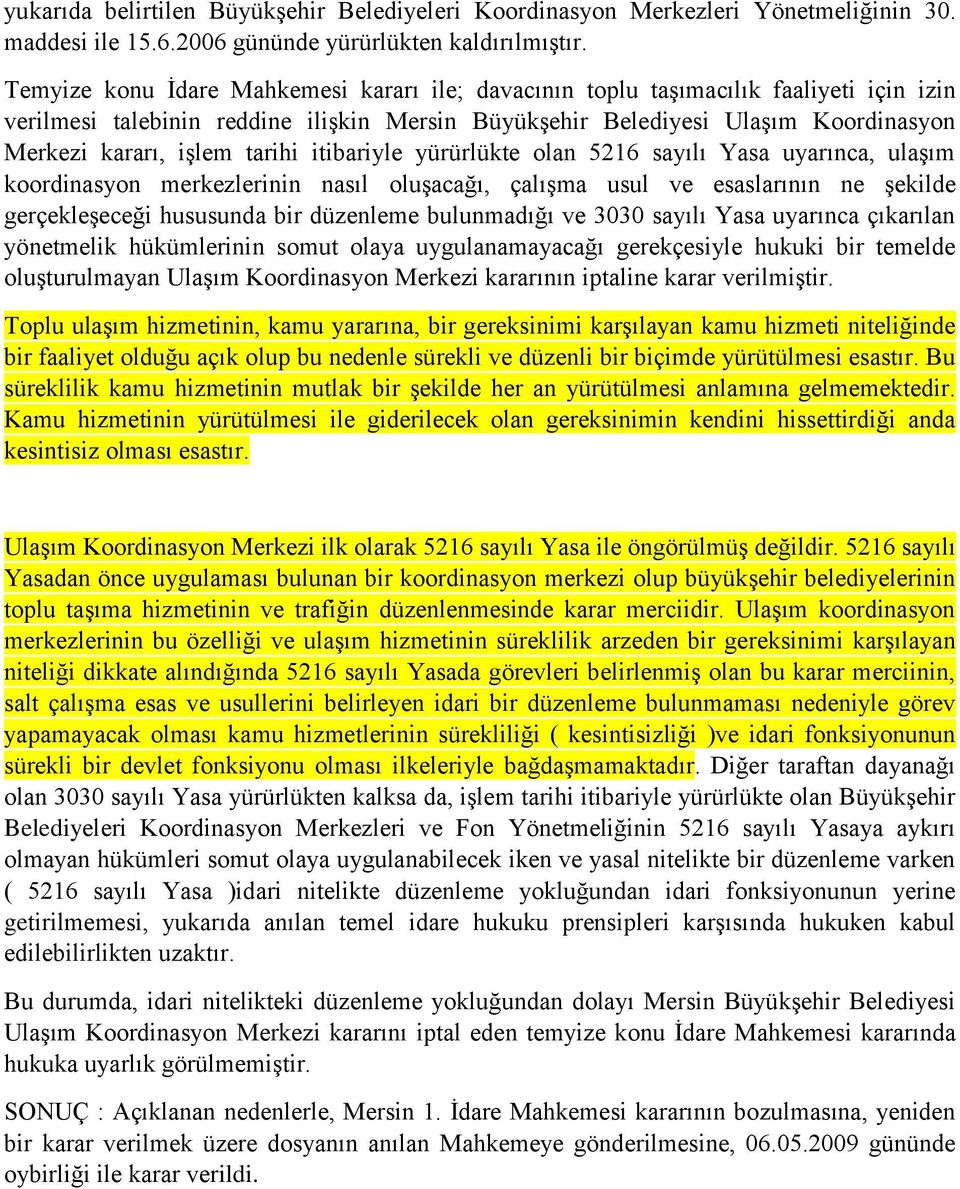 tarihi itibariyle yürürlükte olan 5216 sayılı Yasa uyarınca, ulaşım koordinasyon merkezlerinin nasıl oluşacağı, çalışma usul ve esaslarının ne şekilde gerçekleşeceği hususunda bir düzenleme