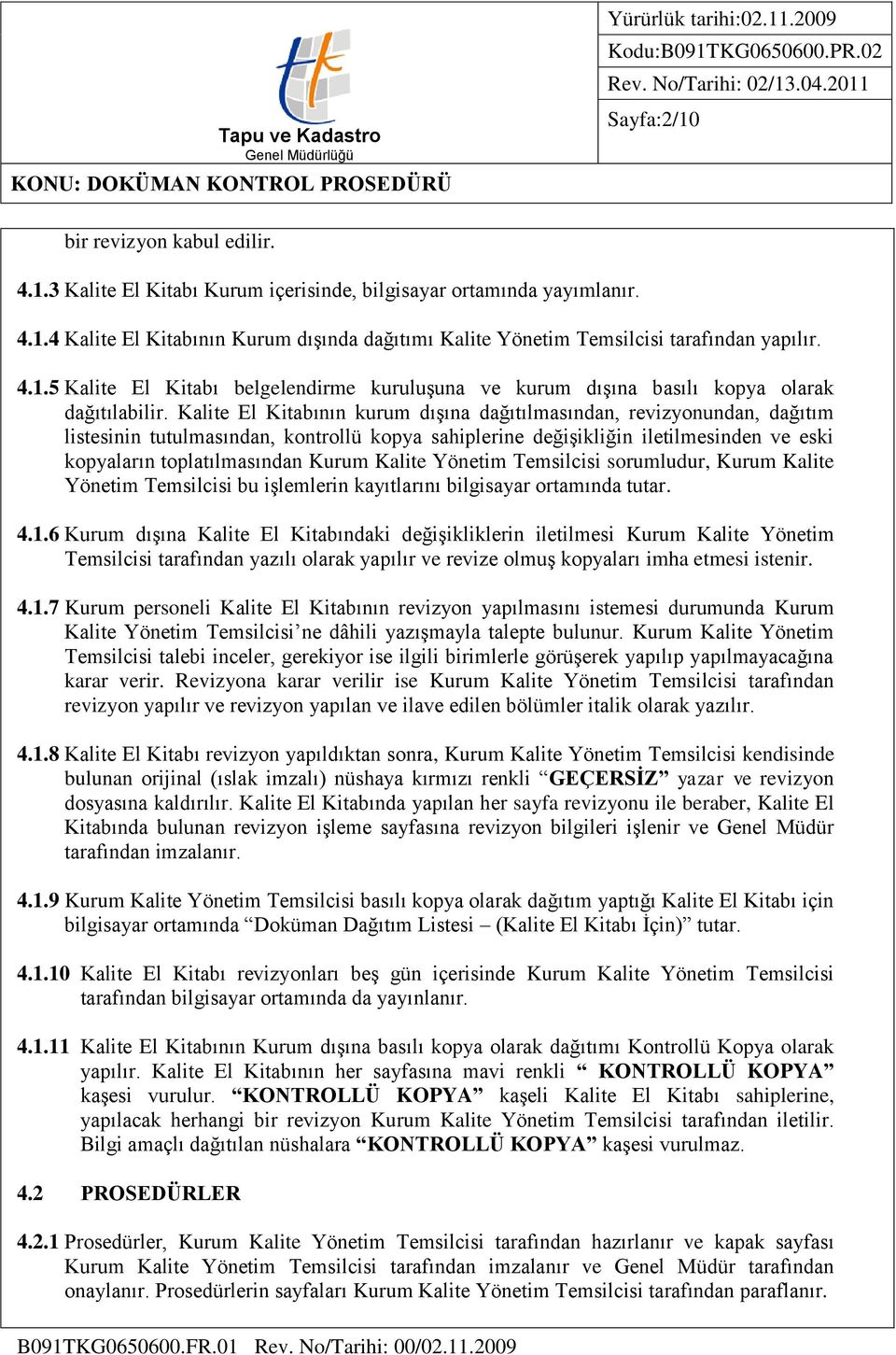 Kalite El Kitabının kurum dışına dağıtılmasından, revizyonundan, dağıtım listesinin tutulmasından, kontrollü kopya sahiplerine değişikliğin iletilmesinden ve eski kopyaların toplatılmasından Kurum