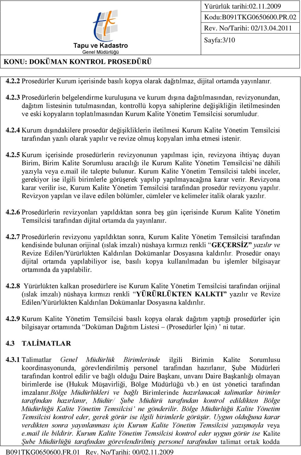 listesinin tutulmasından, kontrollü kopya sahiplerine değişikliğin iletilmesinden ve eski kopyaların toplatılmasından Kurum Kalite Yönetim Temsilcisi sorumludur. 4.2.