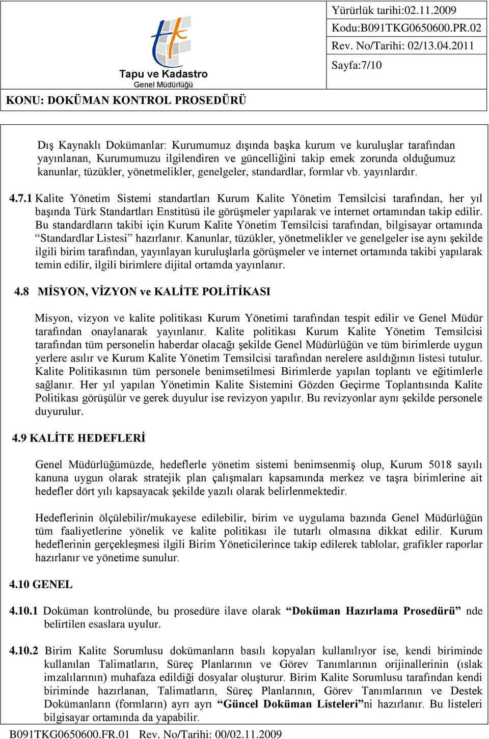 1 Kalite Yönetim Sistemi standartları Kurum Kalite Yönetim Temsilcisi tarafından, her yıl başında Türk Standartları Enstitüsü ile görüşmeler yapılarak ve internet ortamından takip edilir.