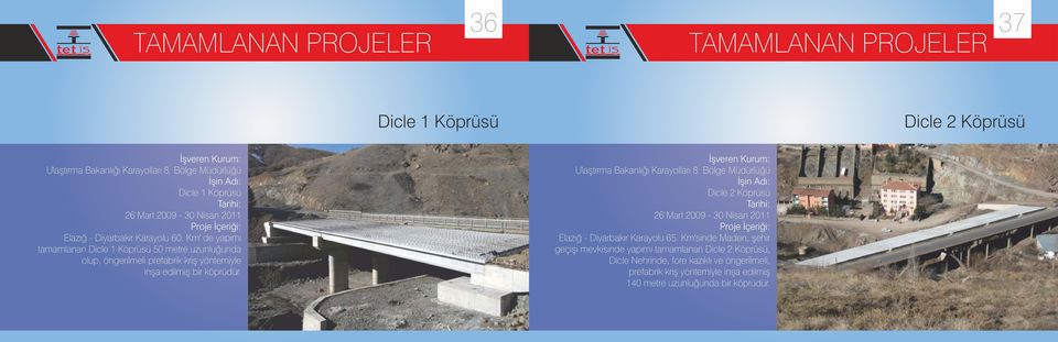 Km' de yapımı tamamlanan Dicle 1 Köprüsü 50 metre uzunluğunda olup, öngerilmeli prefabrik kriş yöntemiyle inşa edilmiş bir köprüdür.