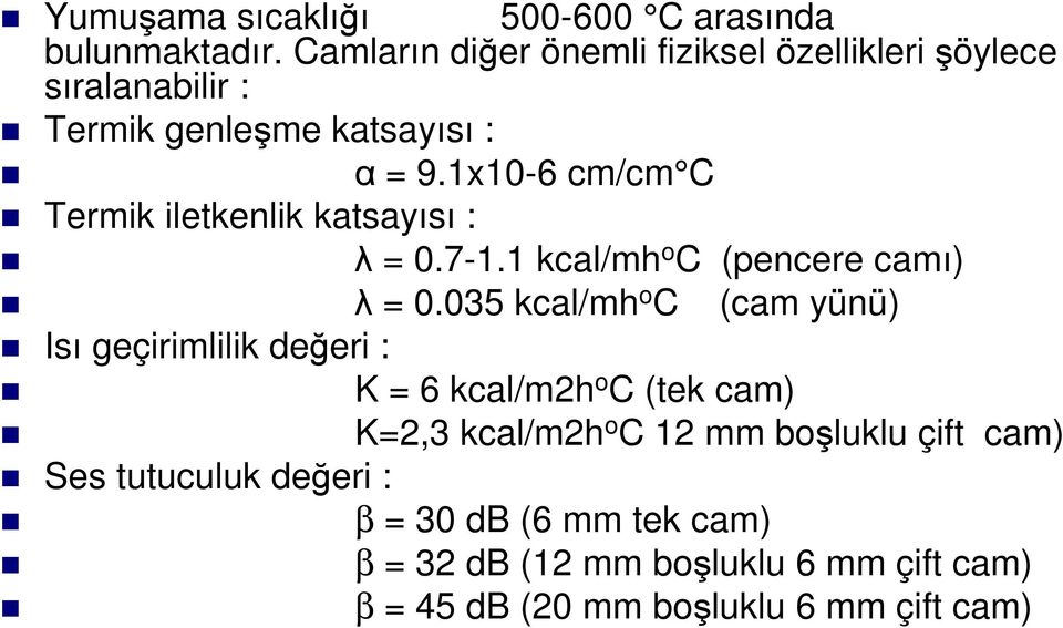 1x10-6 cm/cm C Termik iletkenlik katsayısı : λ = 0.7-1.1 kcal/mh o C (pencere camı) λ = 0.