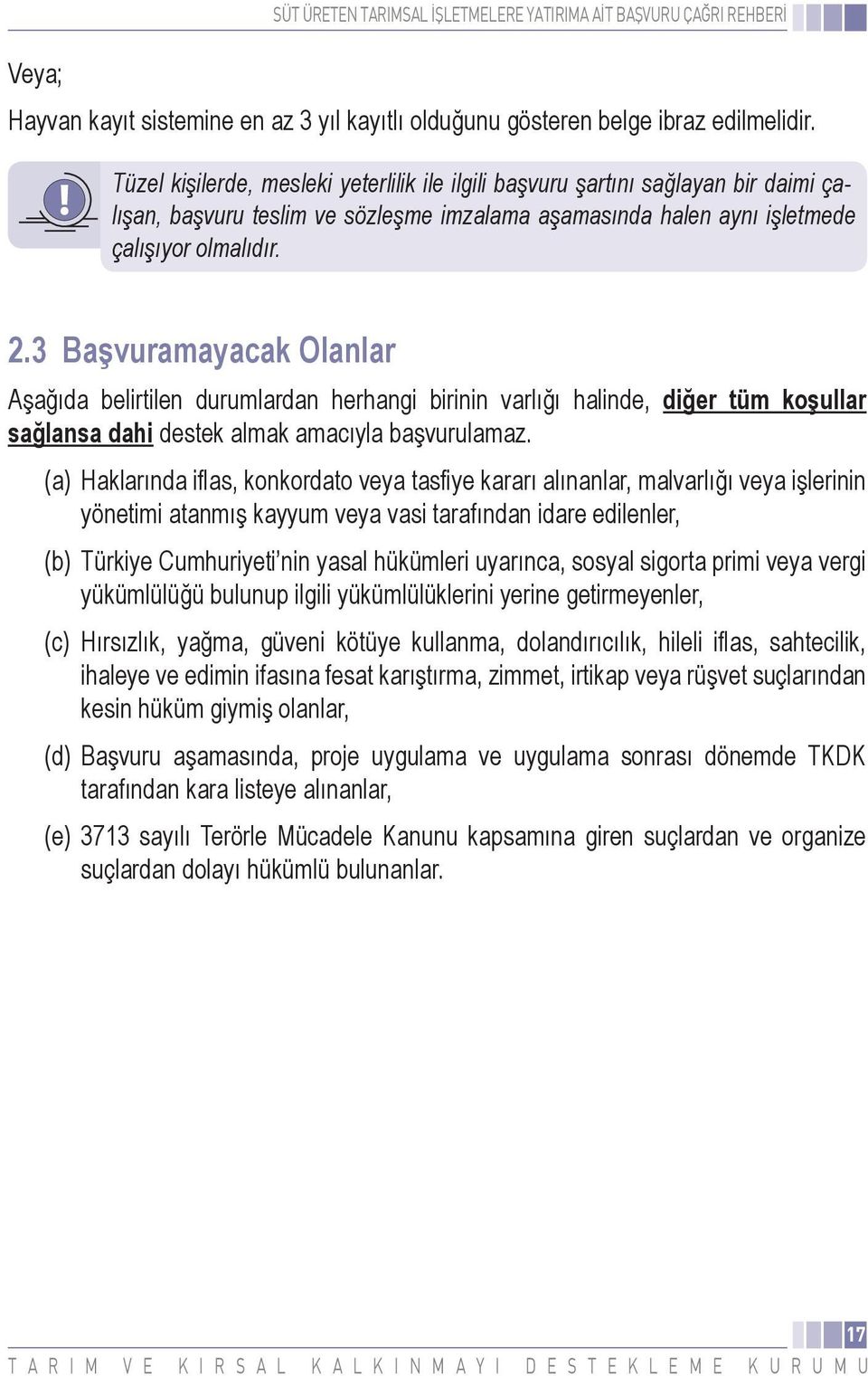 3 Başvuramayacak Olanlar Aşağıda belirtilen durumlardan herhangi birinin varlığı halinde, diğer tüm koşullar sağlansa dahi destek almak amacıyla başvurulamaz.