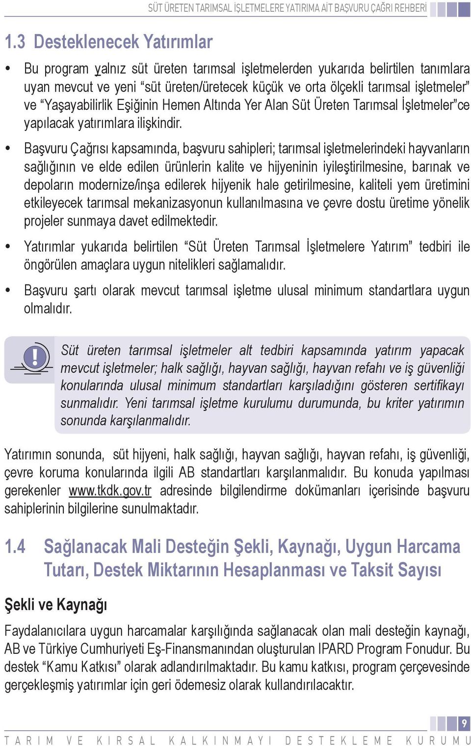 Başvuru Çağrısı kapsamında, başvuru sahipleri; tarımsal işletmelerindeki hayvanların sağlığının ve elde edilen ürünlerin kalite ve hijyeninin iyileştirilmesine, barınak ve depoların modernize/inşa