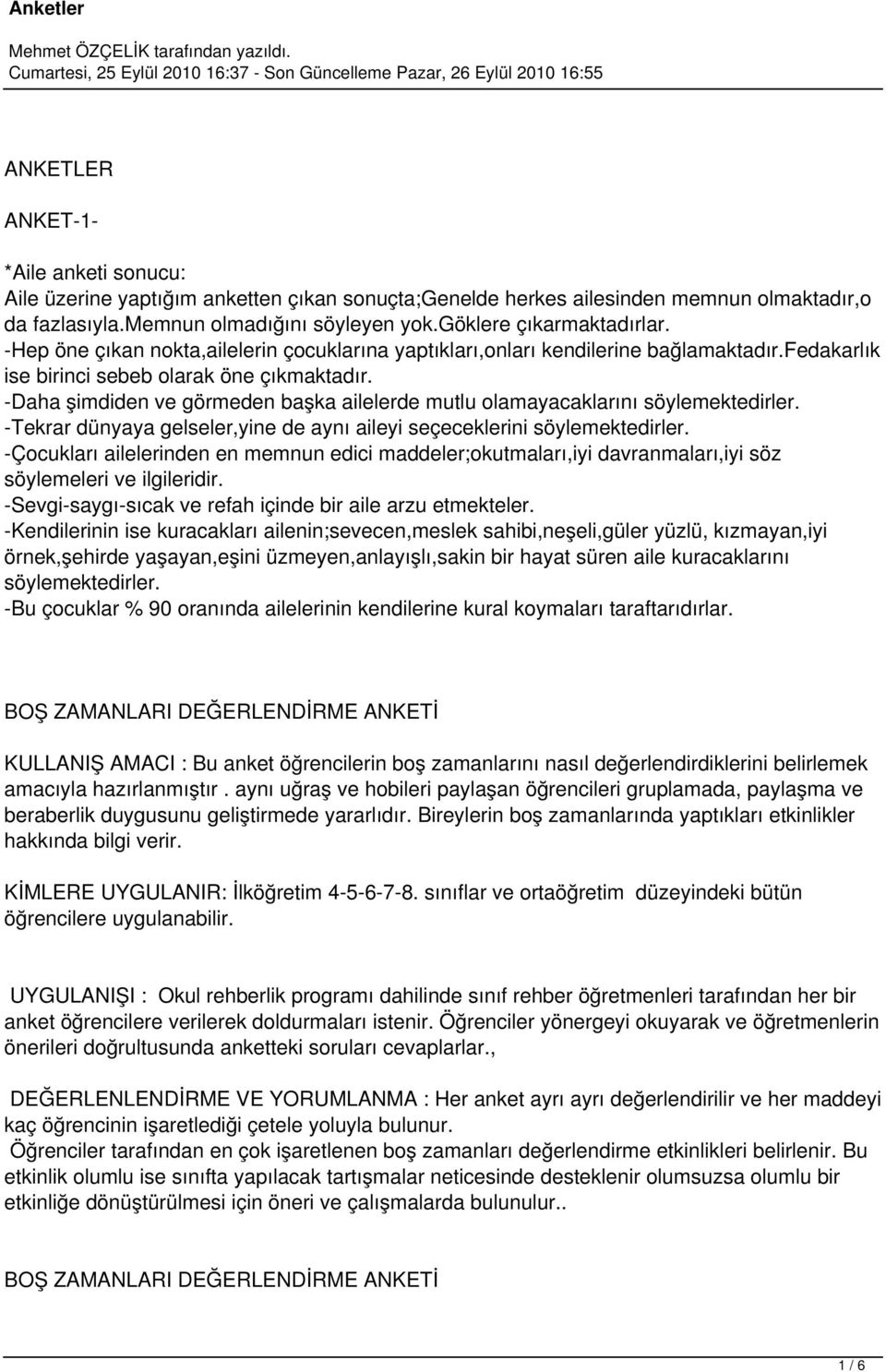 -Daha şimdiden ve görmeden başka ailelerde mutlu olamayacaklarını söylemektedirler. -Tekrar dünyaya gelseler,yine de aynı aileyi seçeceklerini söylemektedirler.