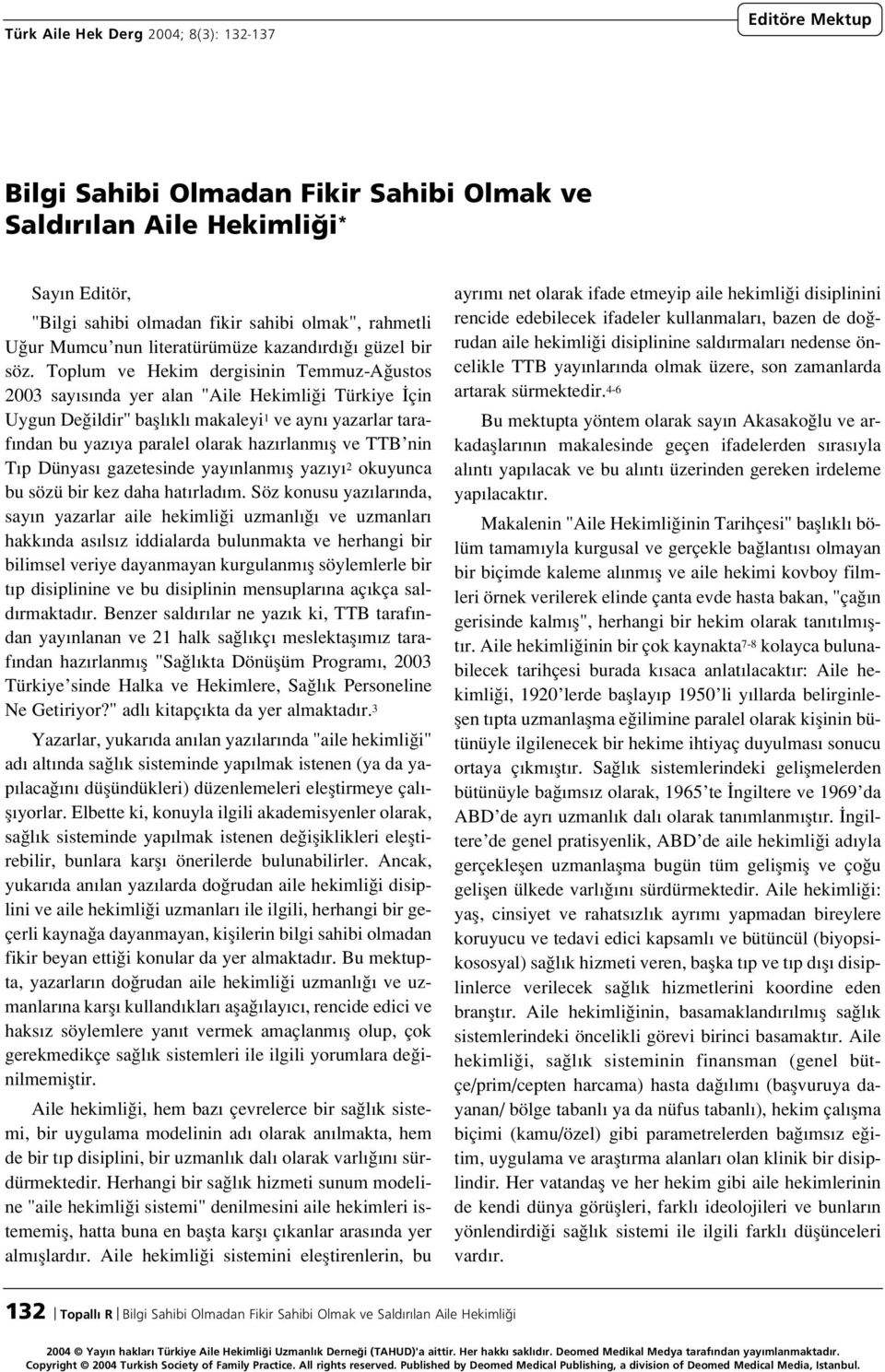 Toplum ve Hekim dergisinin Temmuz-A ustos 2003 say s nda yer alan "Aile Hekimli i Türkiye çin Uygun De ildir" bafll kl makaleyi 1 ve ayn yazarlar taraf ndan bu yaz ya paralel olarak haz rlanm fl ve