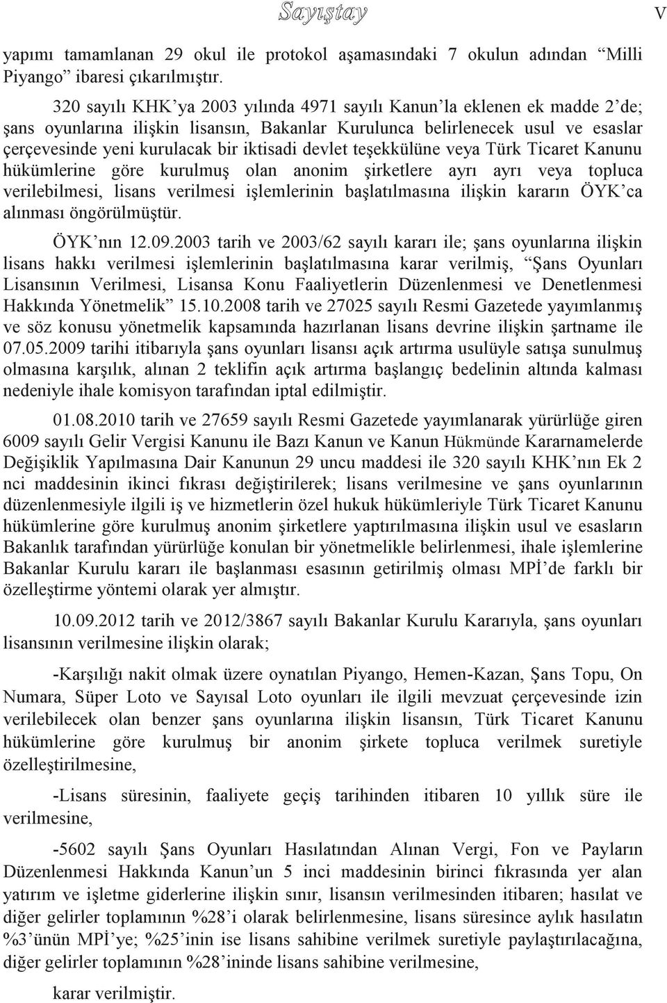 devlet teşekkülüne veya Türk Ticaret Kanunu hükümlerine göre kurulmuş olan anonim şirketlere ayrı ayrı veya topluca verilebilmesi, lisans verilmesi işlemlerinin başlatılmasına ilişkin kararın ÖYK ca