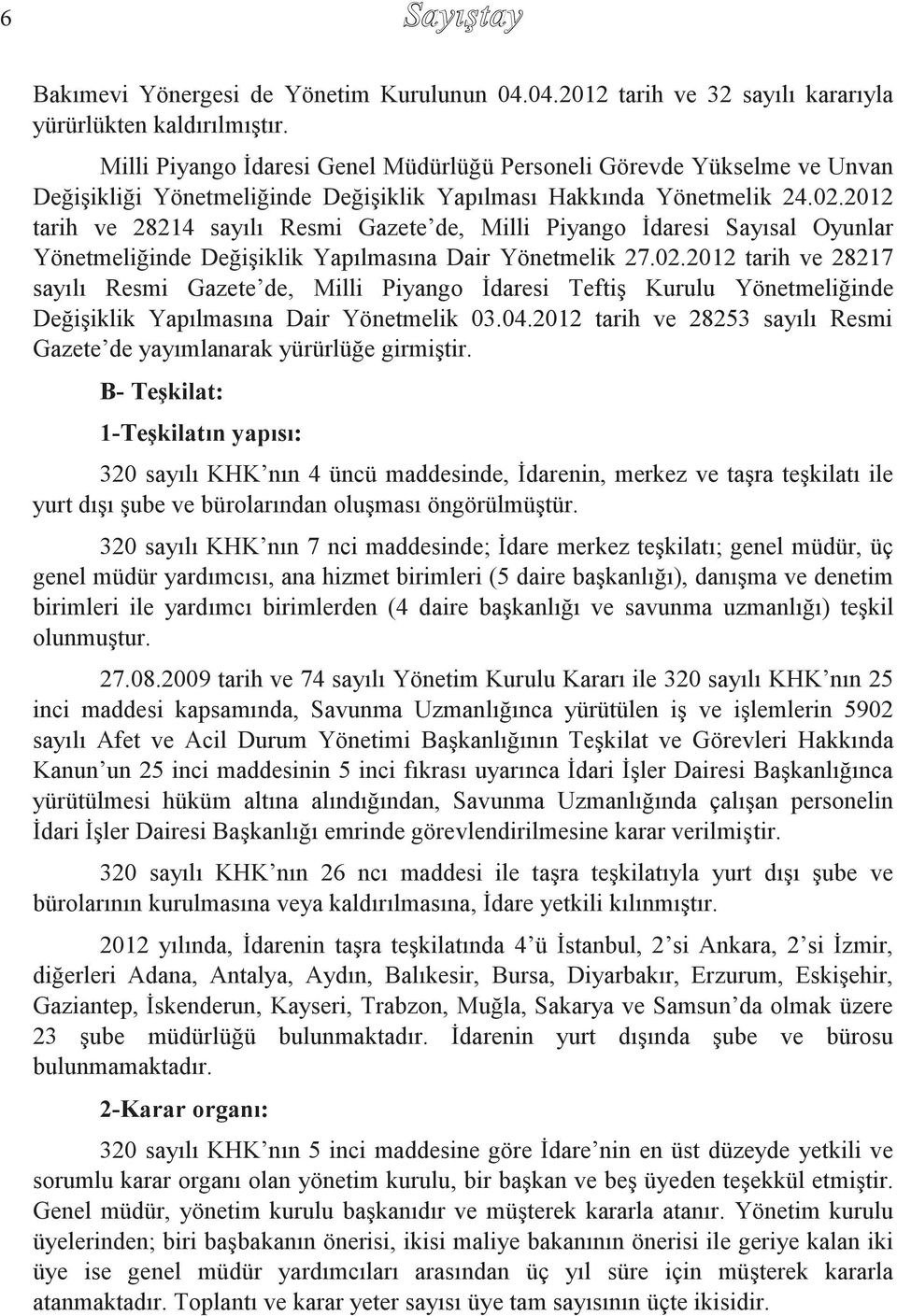 2012 tarih ve 28214 sayılı Resmi Gazete de, Milli Piyango İdaresi Sayısal Oyunlar Yönetmeliğinde Değişiklik Yapılmasına Dair Yönetmelik 27.02.