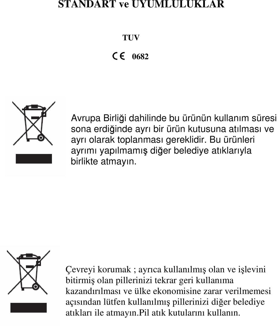 Çevreyi korumak ; ayrıca kullanılmış olan ve işlevini bitirmiş olan pillerinizi tekrar geri kullanıma kazandırılması ve ülke