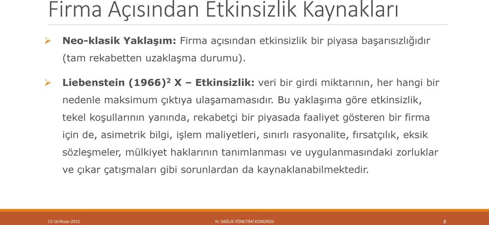 Bu yaklaşıma göre etkinsizlik, tekel koşullarının yanında, rekabetçi bir piyasada faaliyet gösteren bir firma için de, asimetrik bilgi, işlem maliyetleri,